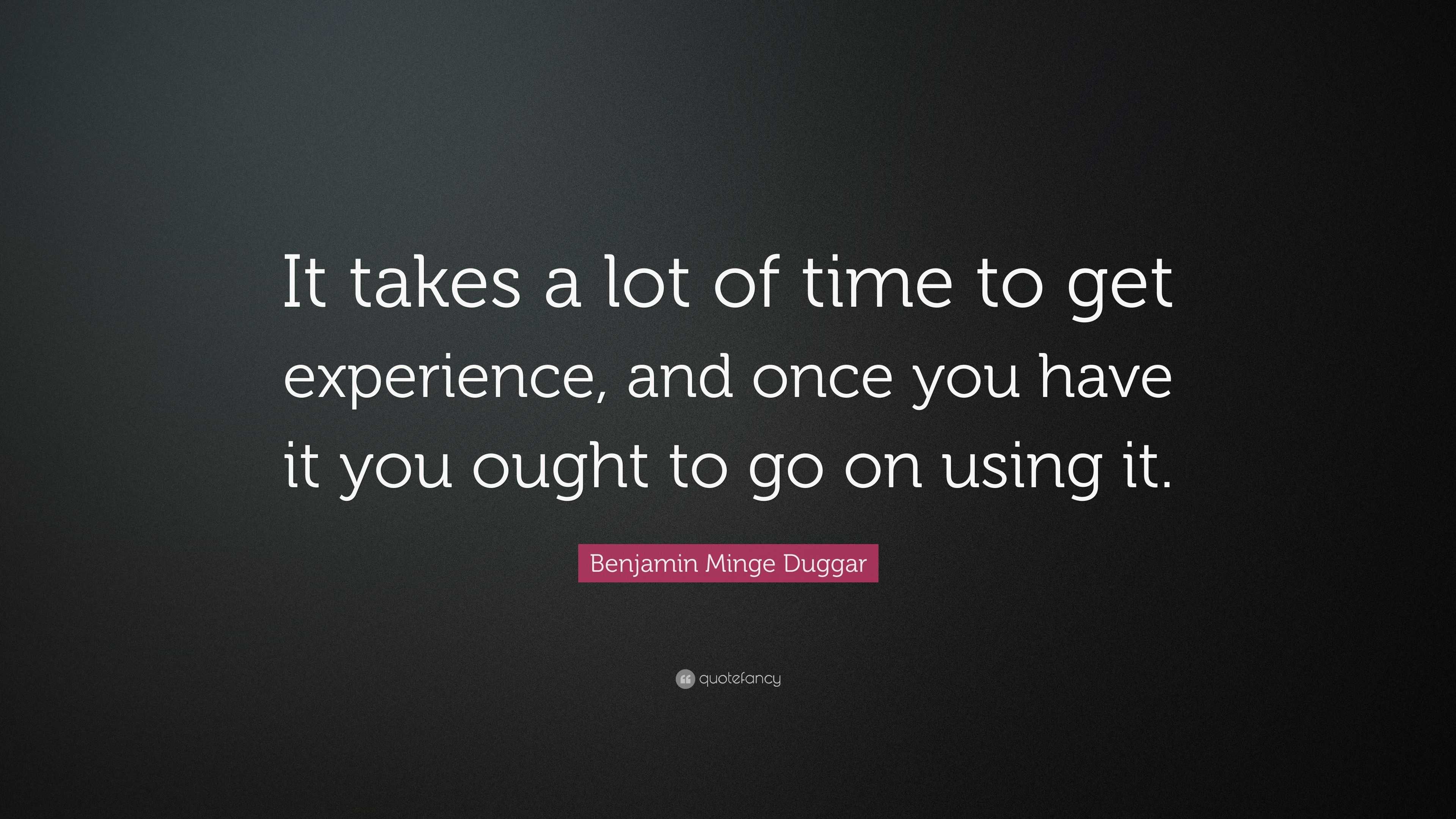 Benjamin Minge Duggar Quote: “It takes a lot of time to get experience ...