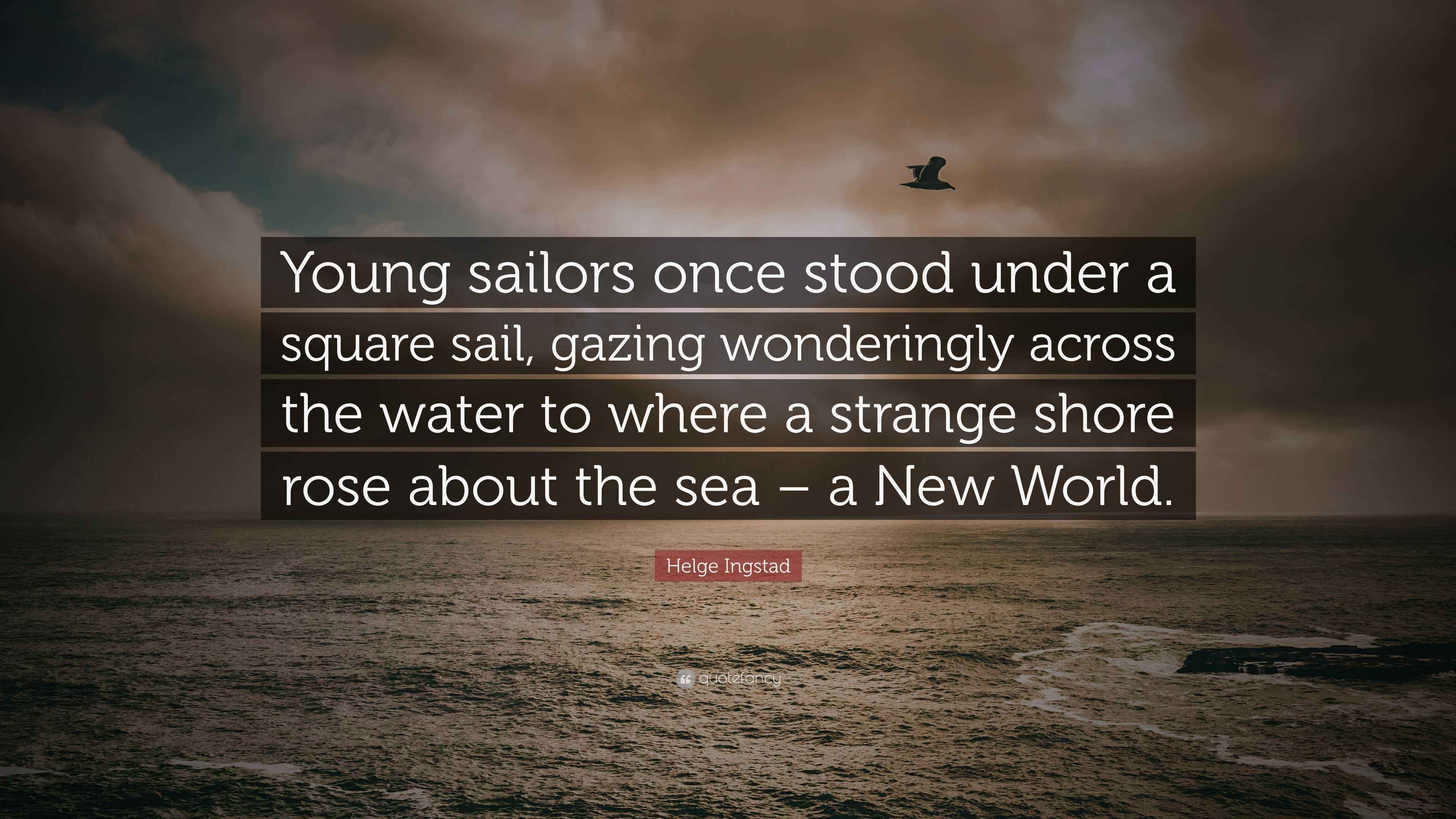 Helge Ingstad Quote Young Sailors Once Stood Under A Square Sail Helge Ingstad Quote Young Sailors Once Stood Under A Square Sail