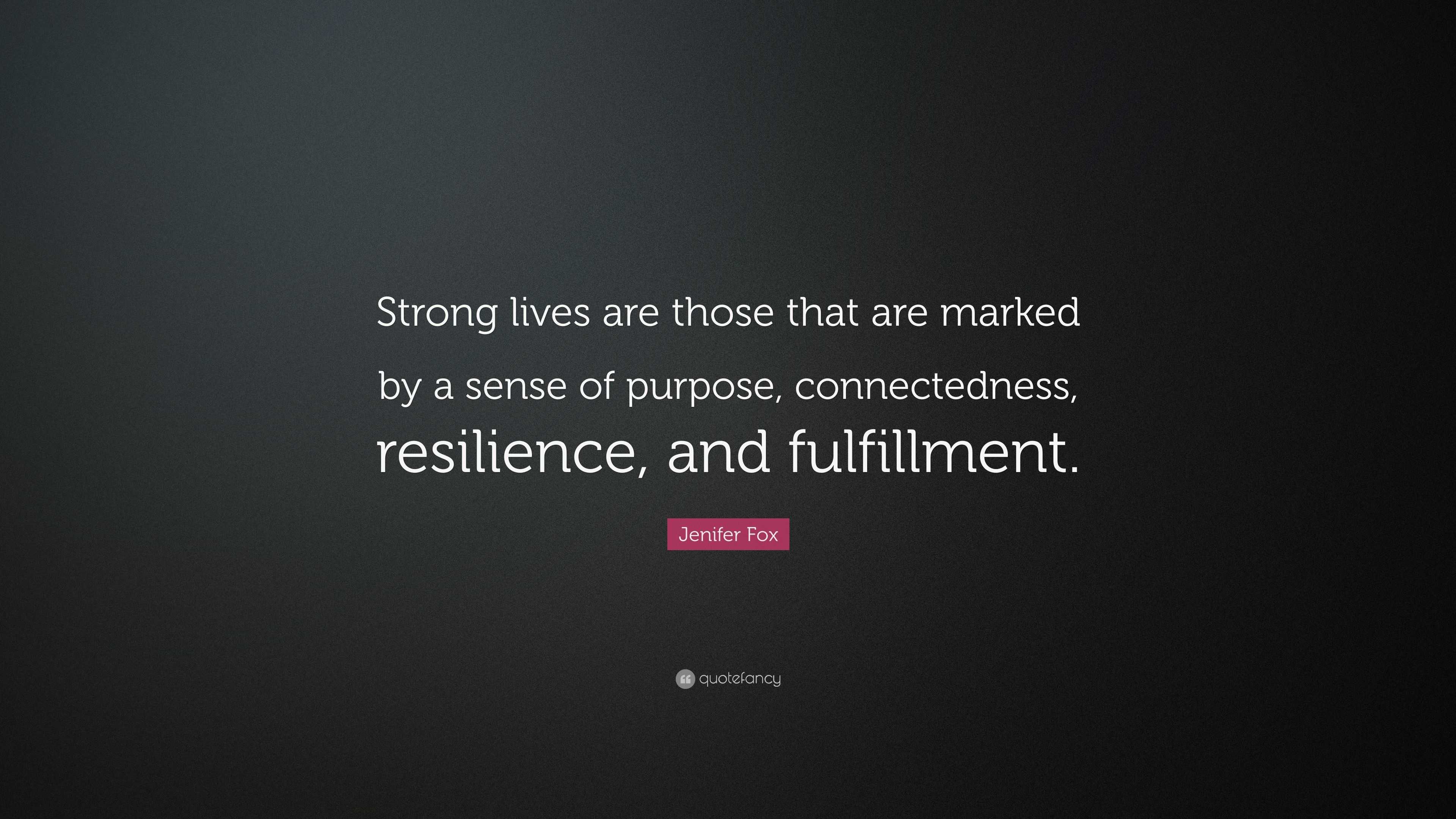 Jenifer Fox Quote: “Strong lives are those that are marked by a sense ...