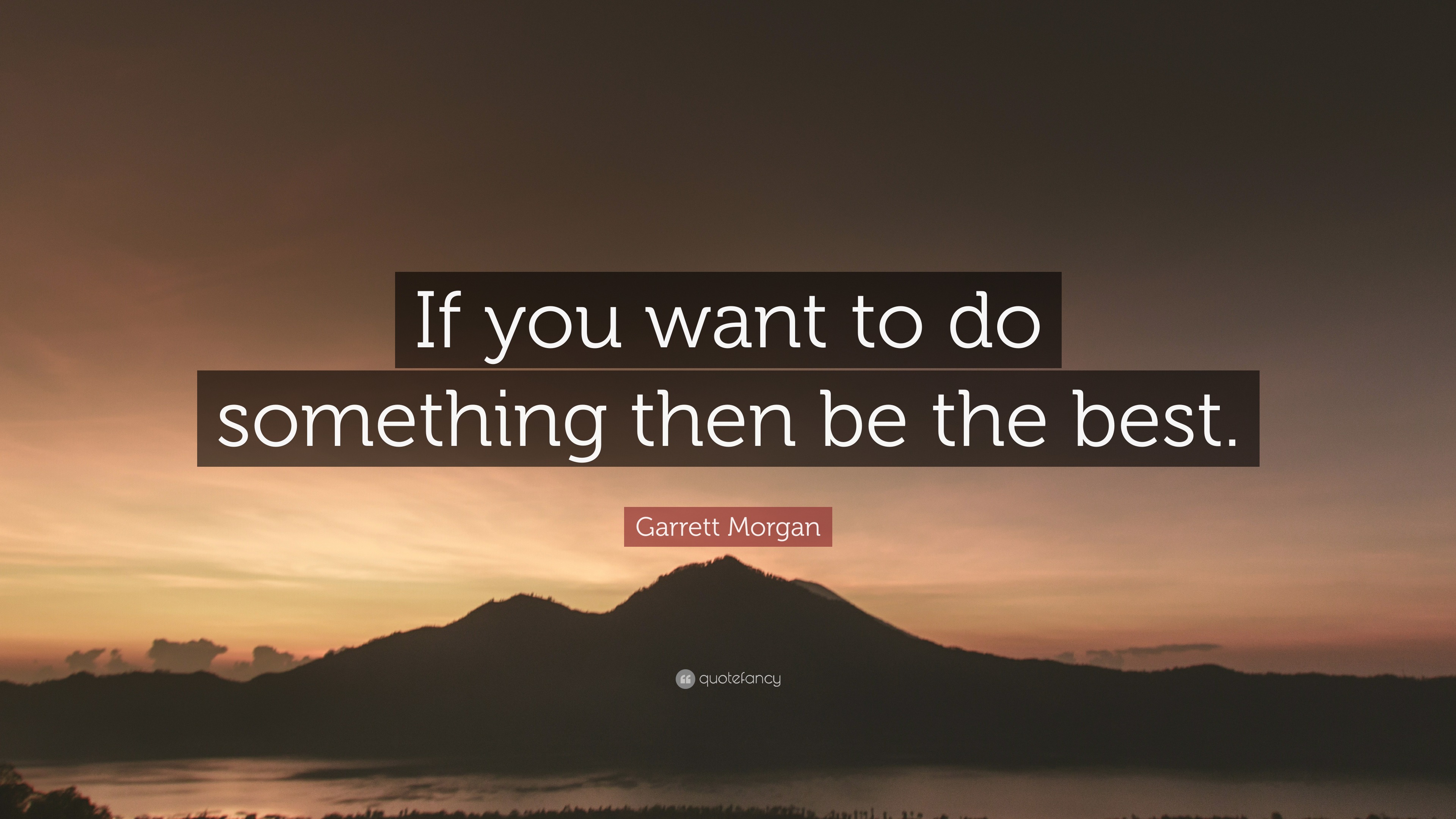 Garrett Morgan Quote: “If you want to do something then be the best.”