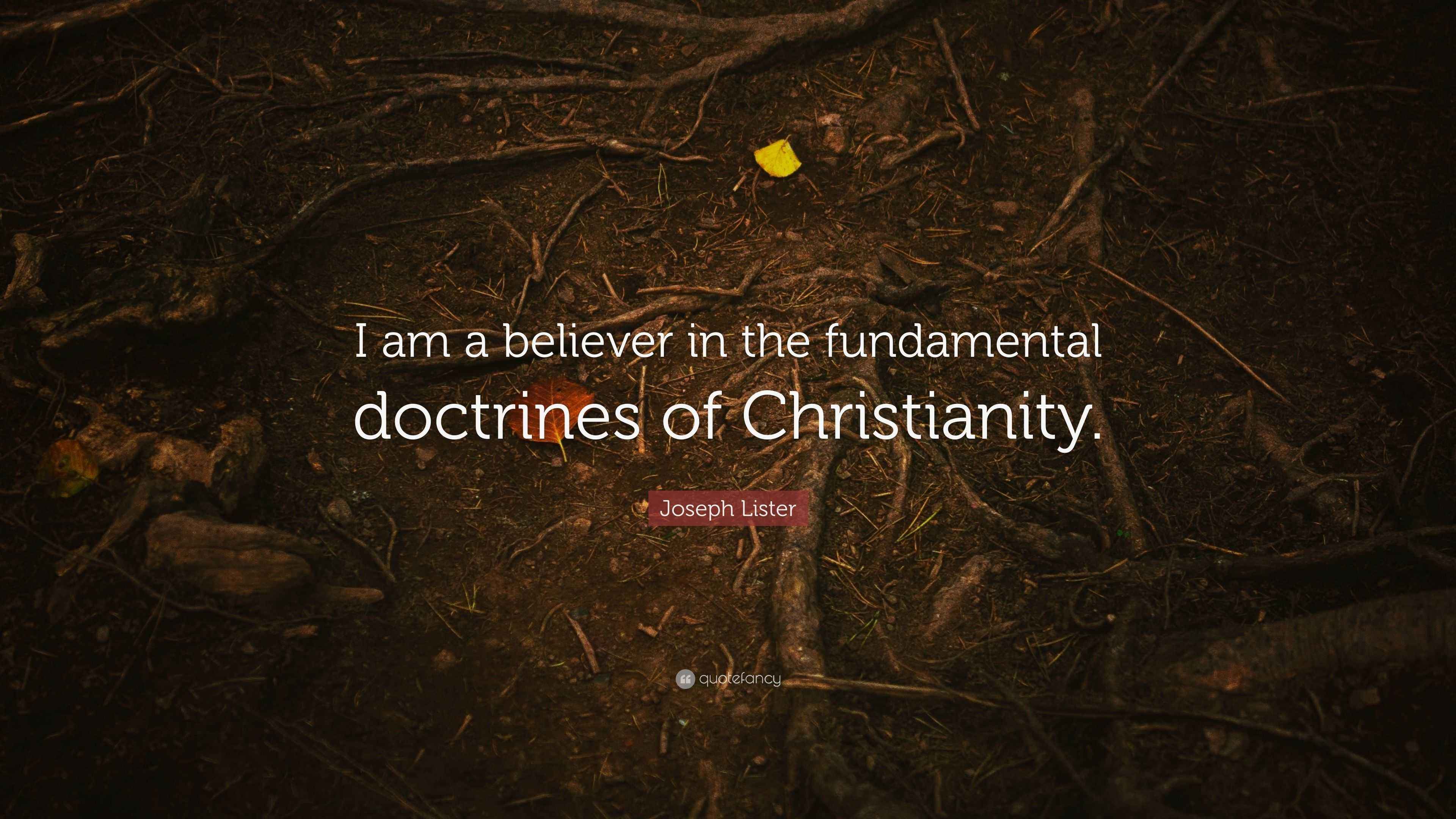 Joseph Lister Quote “I am a believer in the fundamental doctrines of