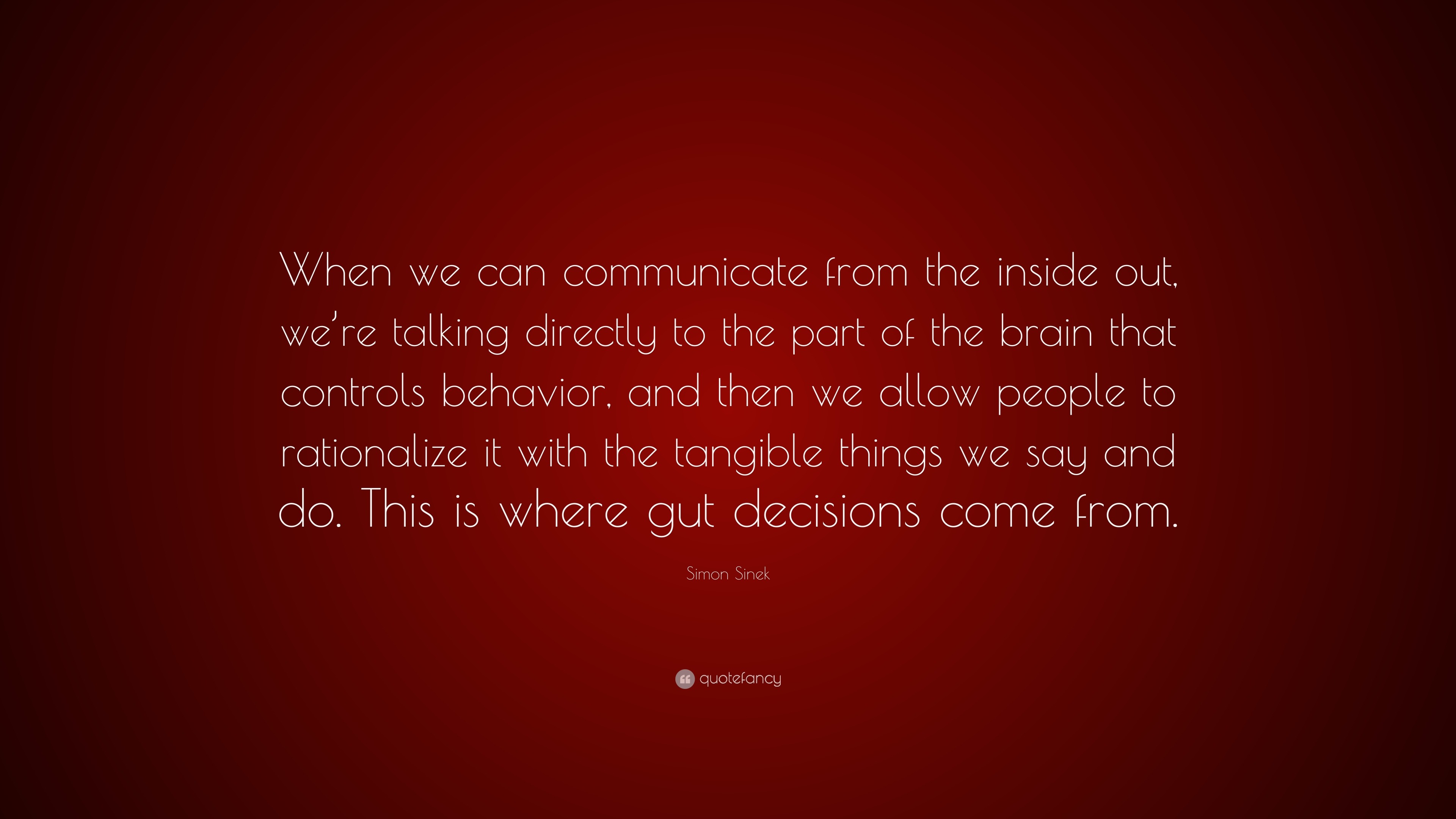 Simon Sinek Quote When We Can Communicate From The Inside Out We Re Talking Directly To The Part Of The Brain That Controls Behavior And