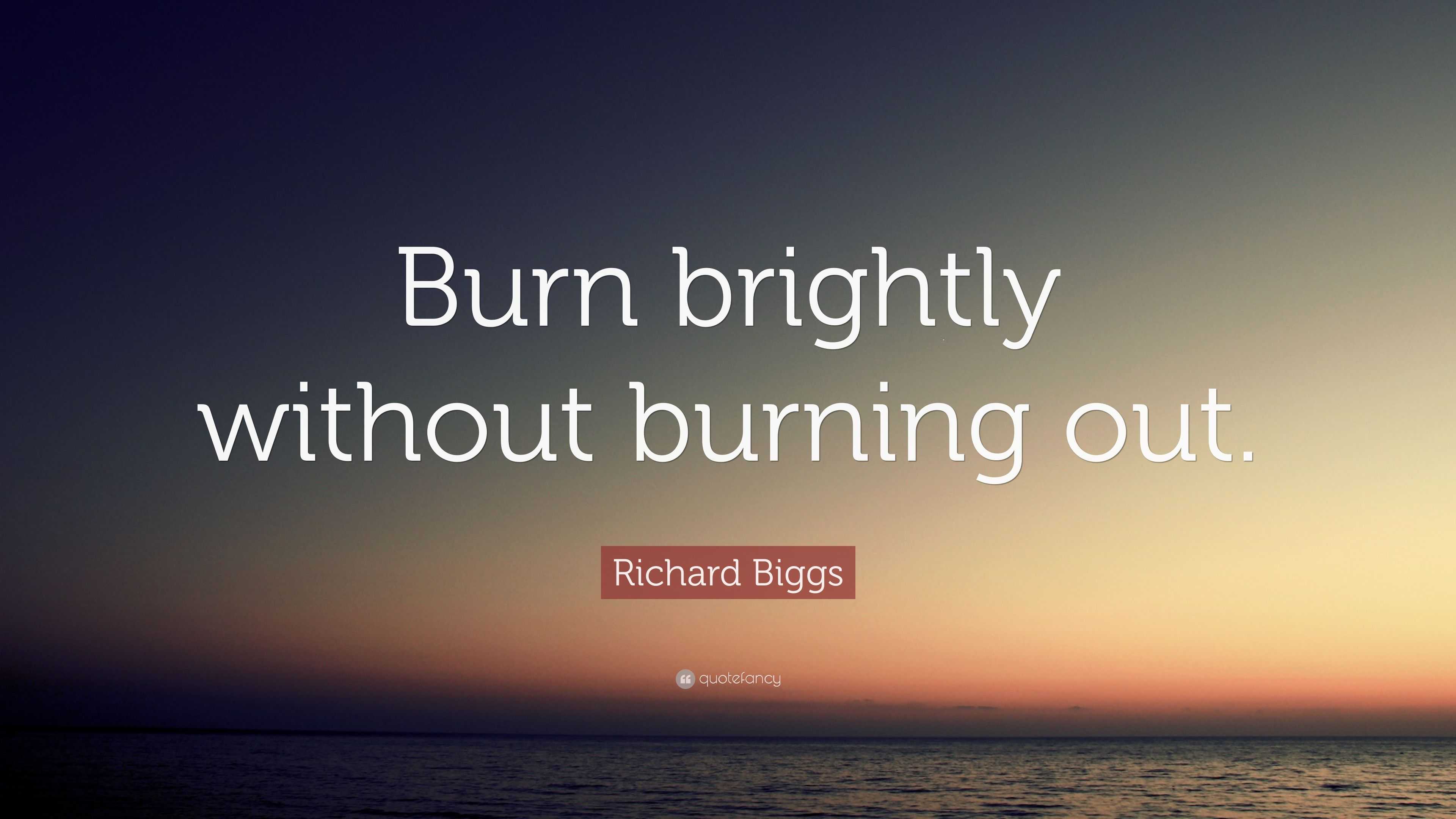Richard Biggs Quote “Burn brightly without burning out.”