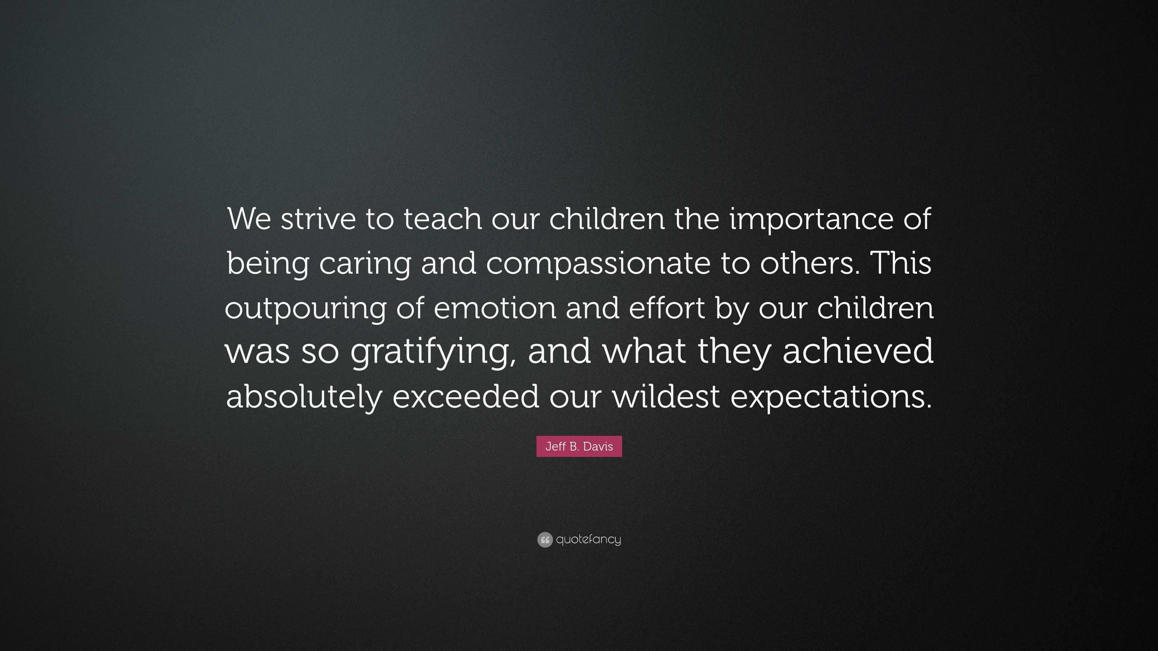 Jeff B. Davis Quote: “We Strive To Teach Our Children The Importance Of ...