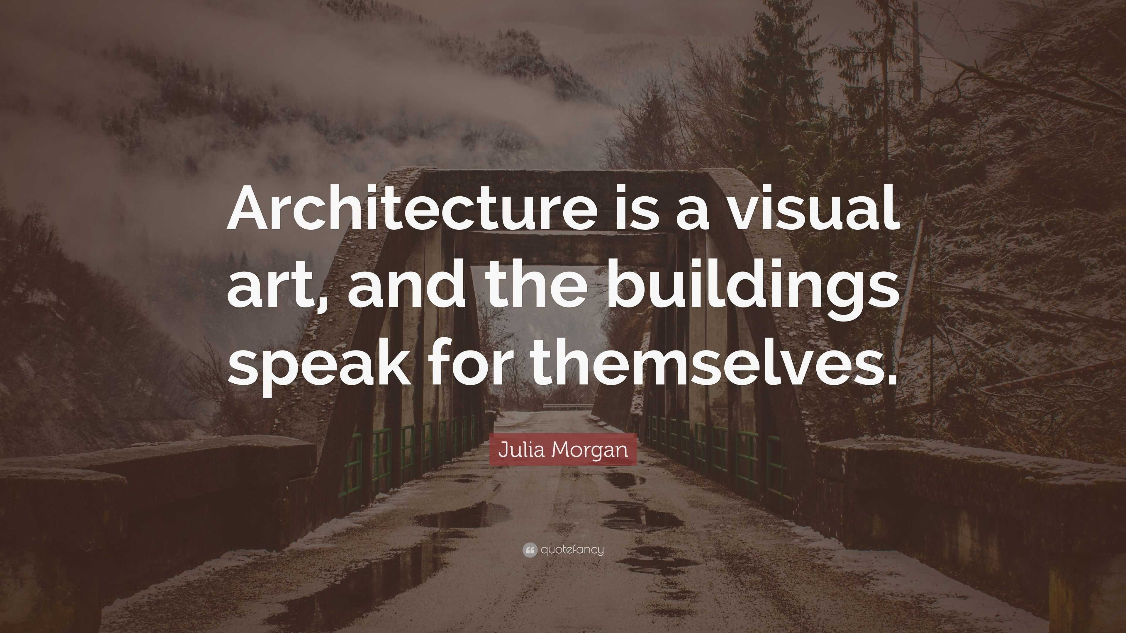 Julia Morgan Quote: “Architecture is a visual art, and the buildings ...