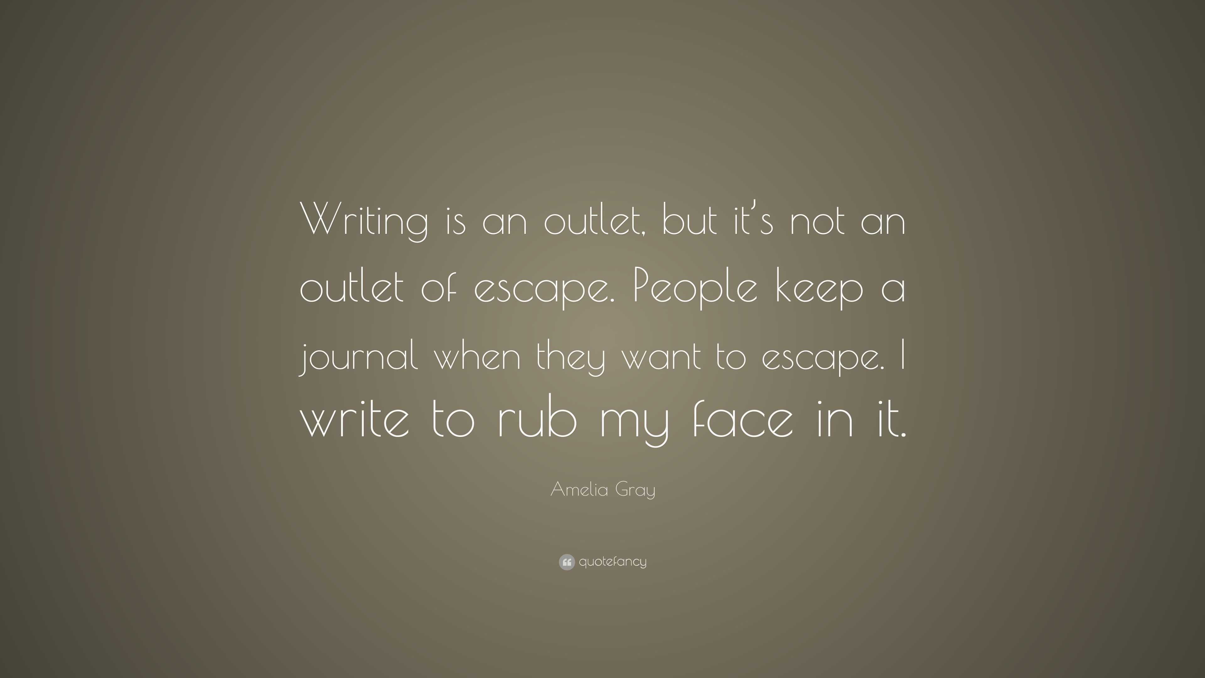 Amelia Gray Quote: “Writing is an outlet, but it’s not an outlet of ...