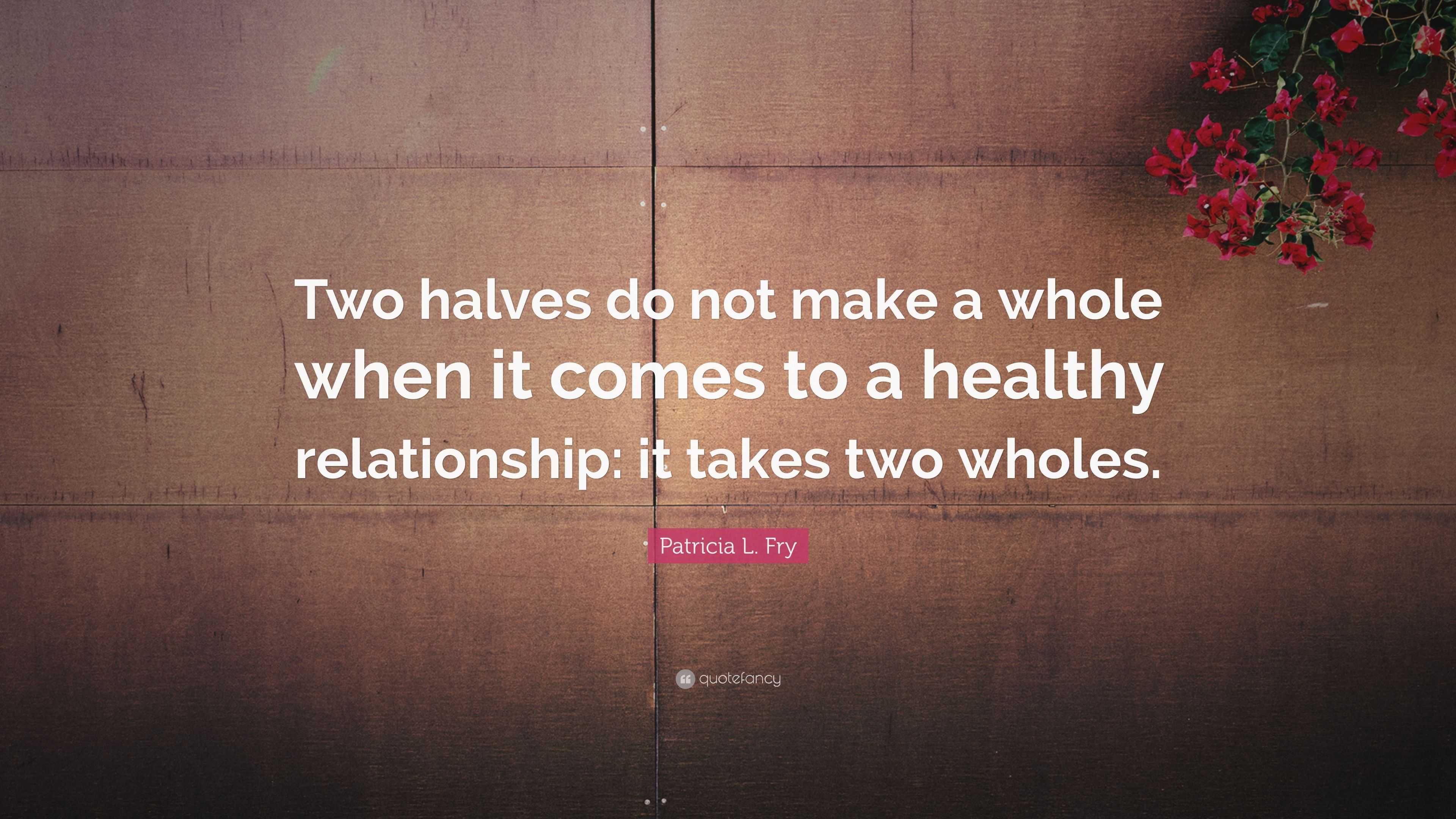 Patricia L. Fry Quote: “Two halves do not make a whole when it comes to ...