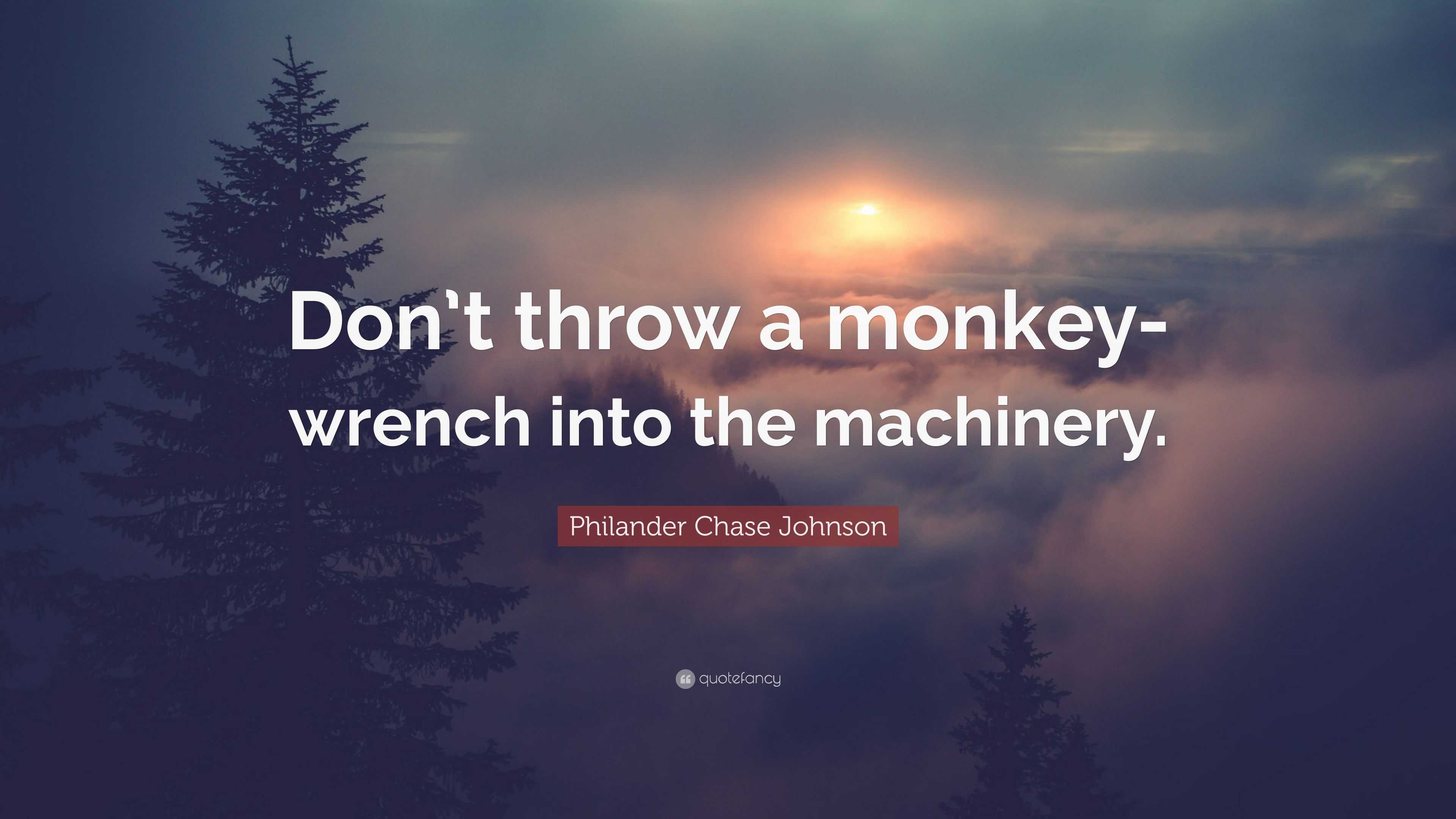 Philander Chase Johnson Quote “Don’t throw a monkeywrench into the