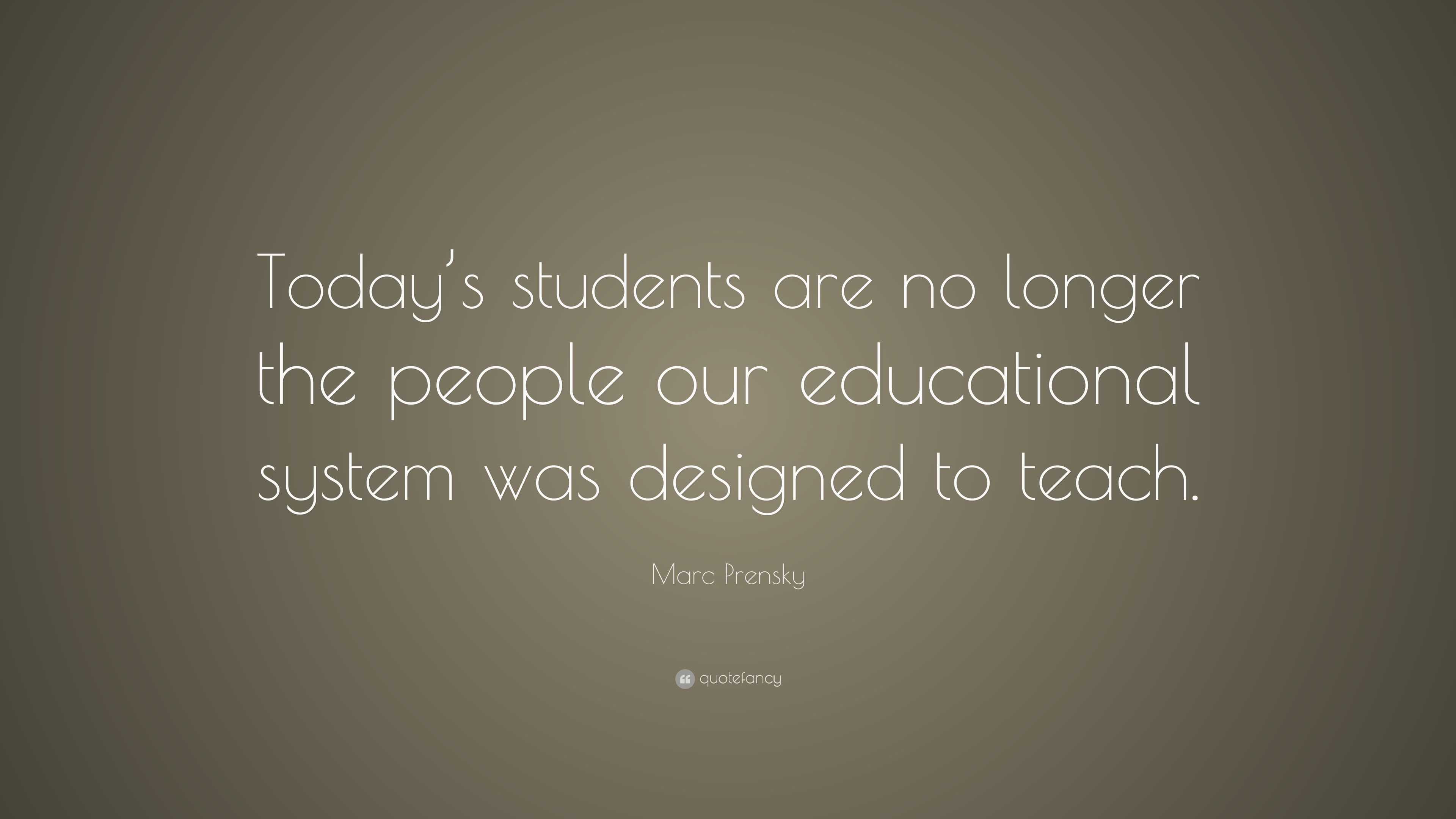 Marc Prensky Quote: “Today’s students are no longer the people our ...