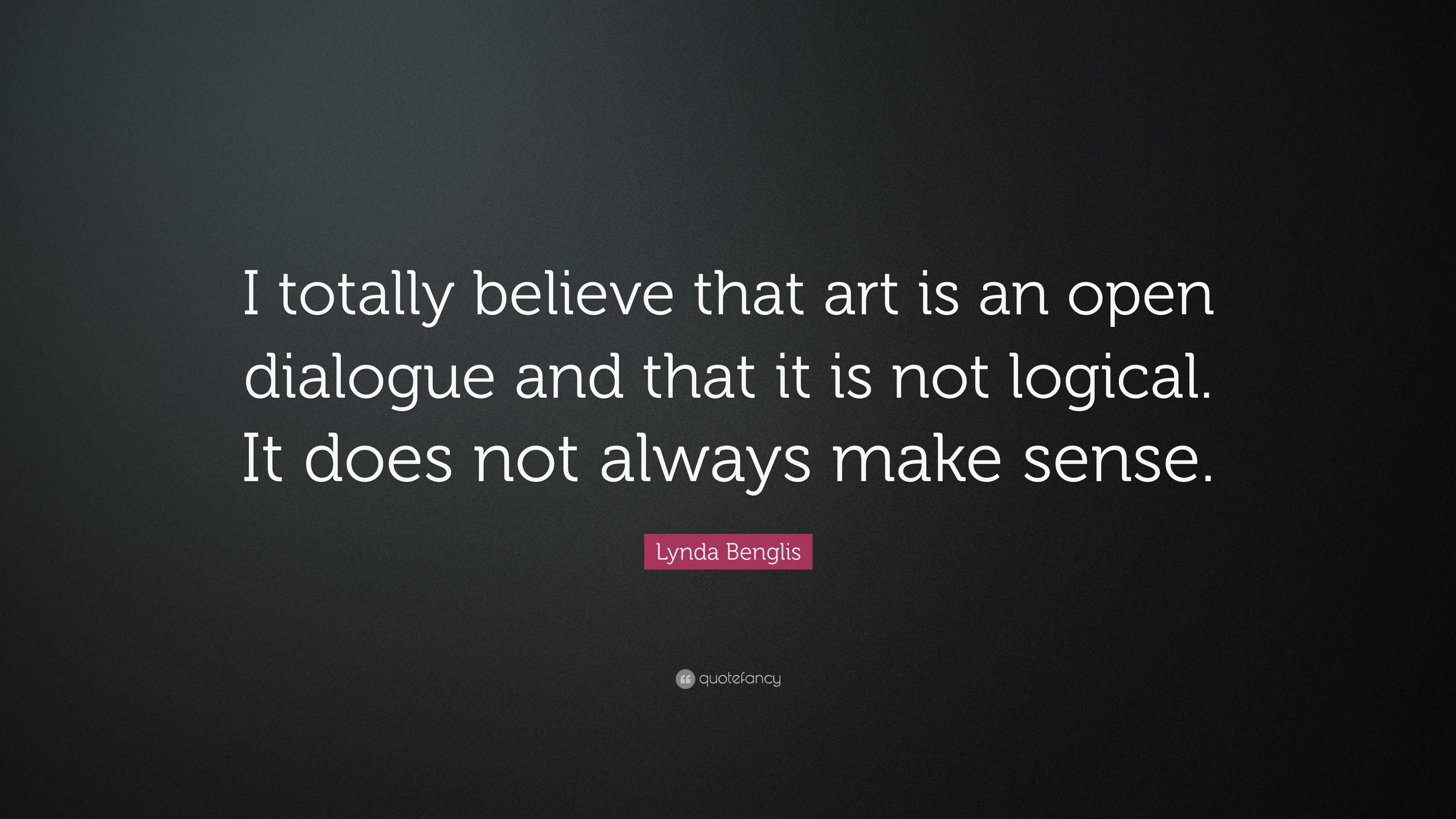 Lynda Benglis Quote: “I totally believe that art is an open dialogue ...