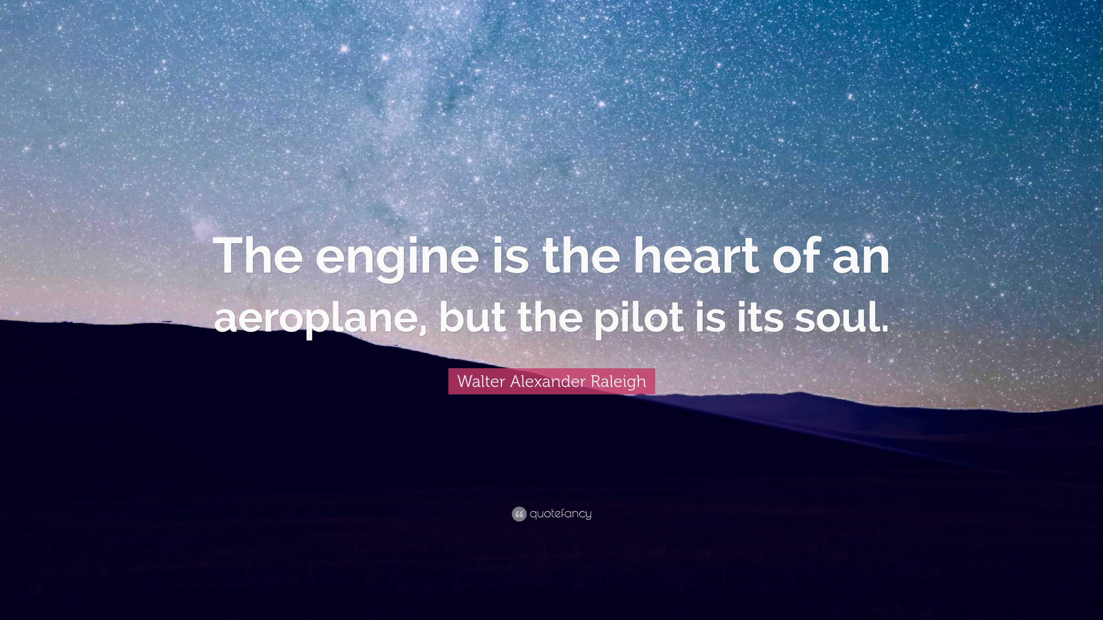 Walter Alexander Raleigh Quote “The engine is the heart of an