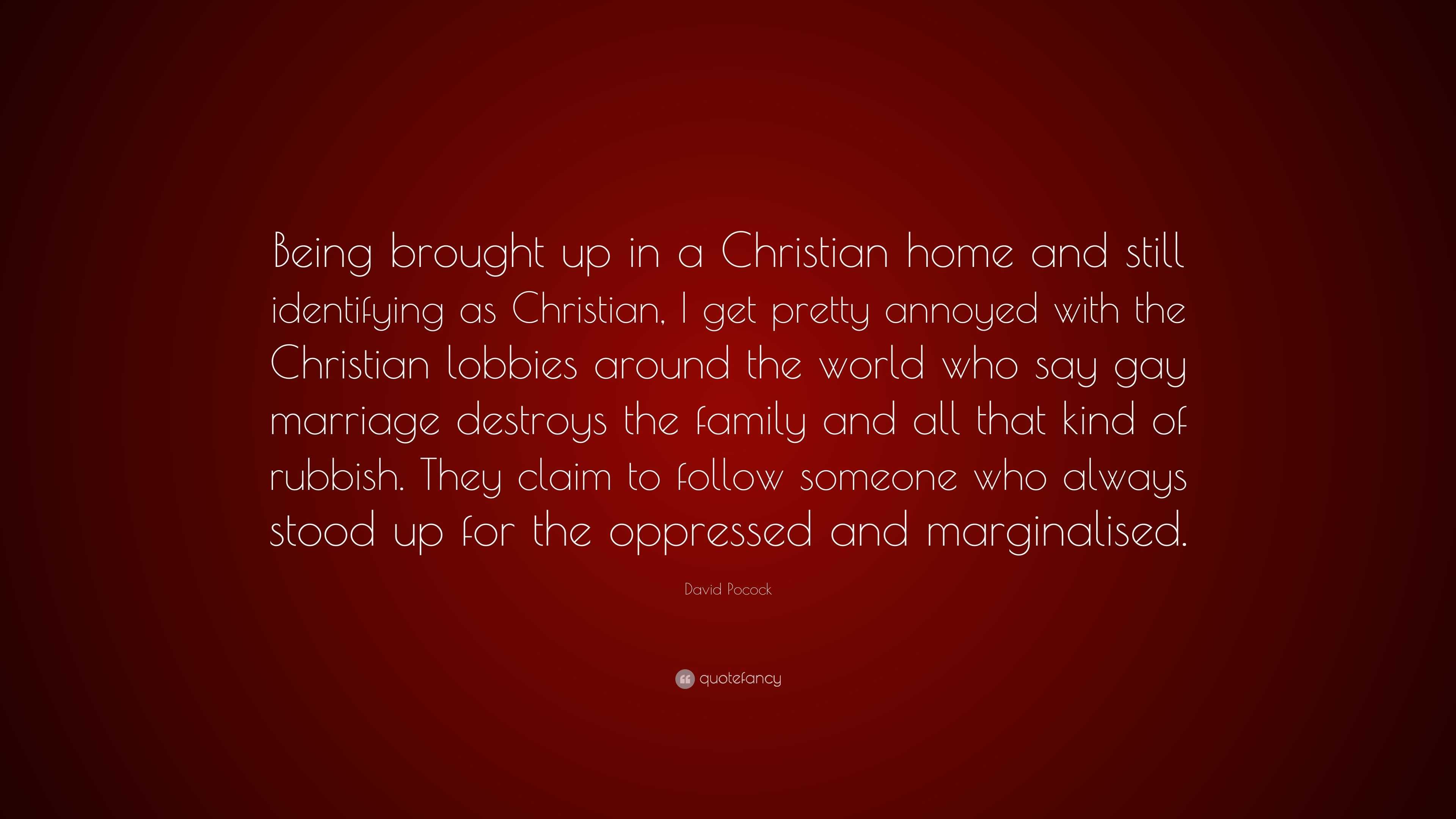 David Pocock Quote: “Being brought up in a Christian home and still  identifying as Christian, I get pretty annoyed with the Christian  lobbies...”