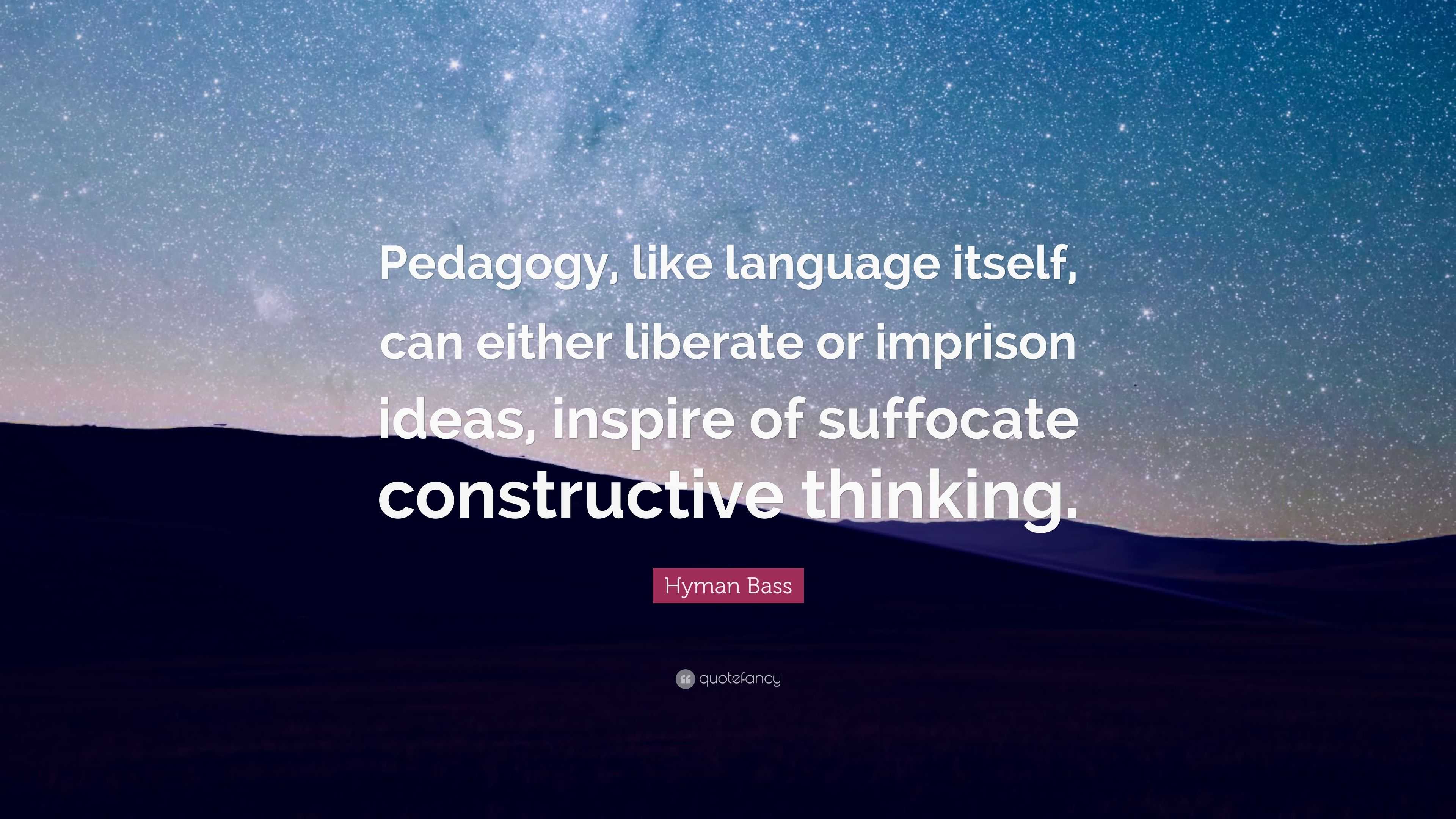 Hyman Bass Quote: “Pedagogy, like language itself, can either liberate ...