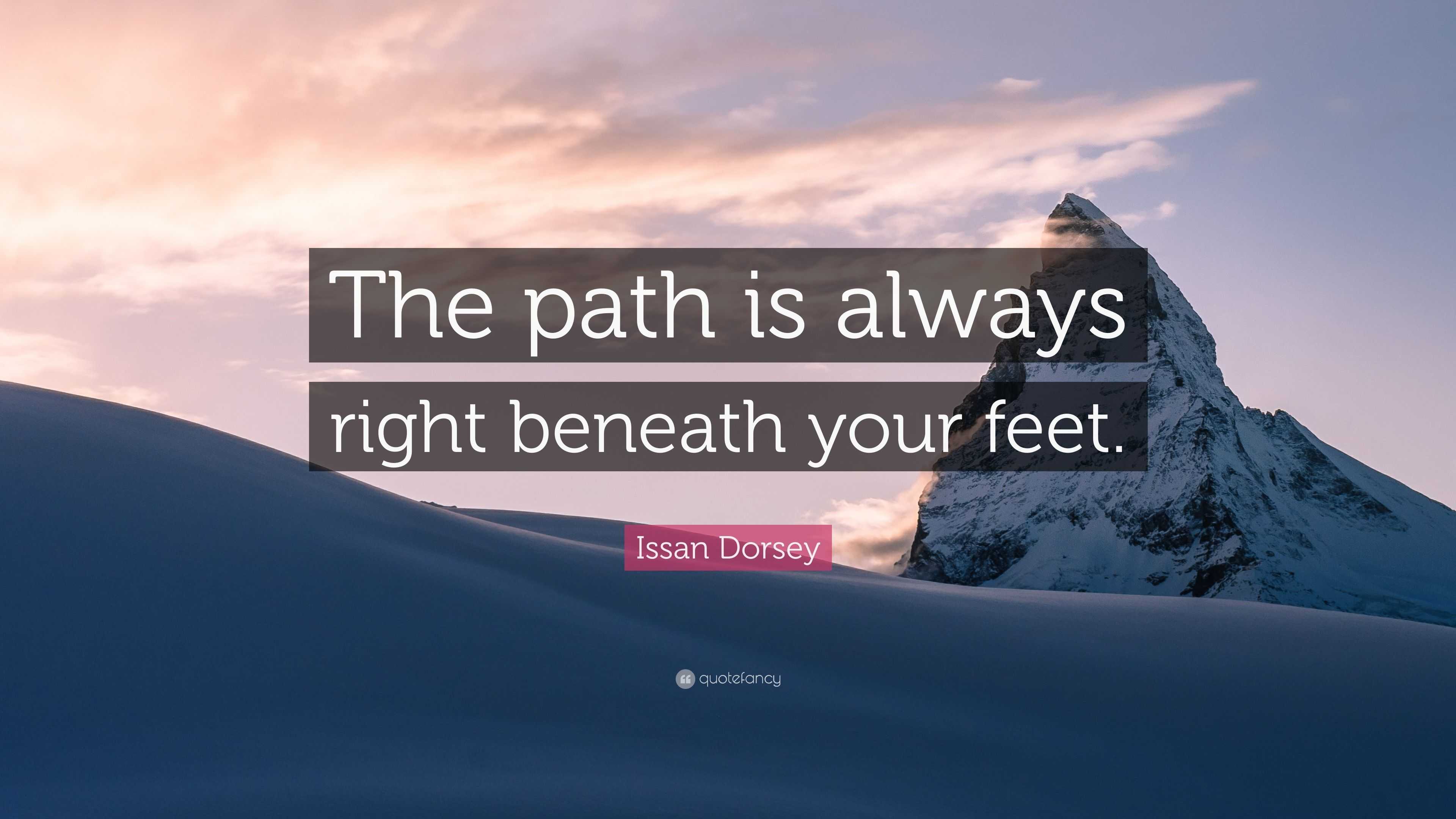 Issan Dorsey Quote: “The path is always right beneath your feet.”