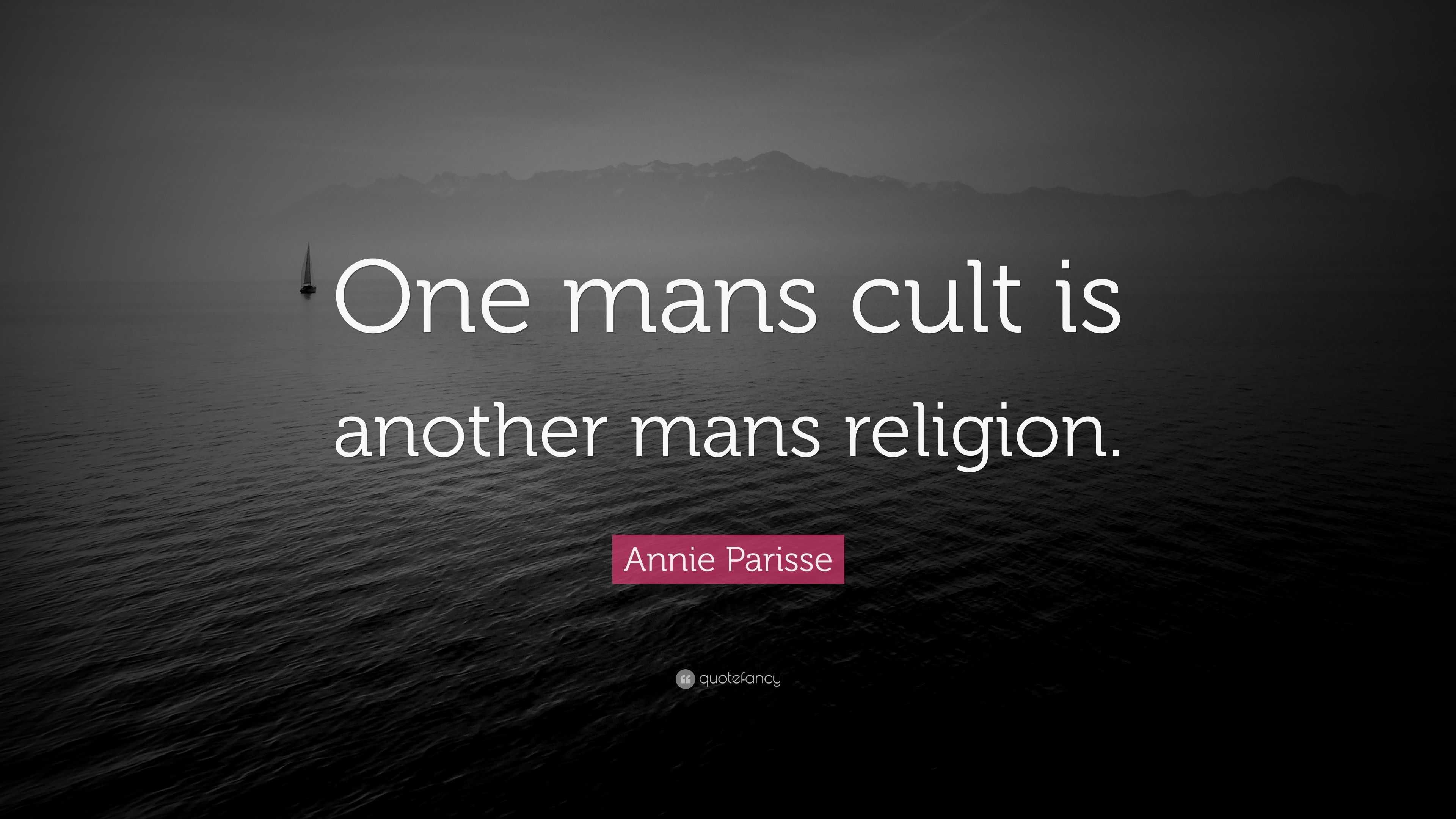 Annie Parisse Quote “one Mans Cult Is Another Mans Religion” 