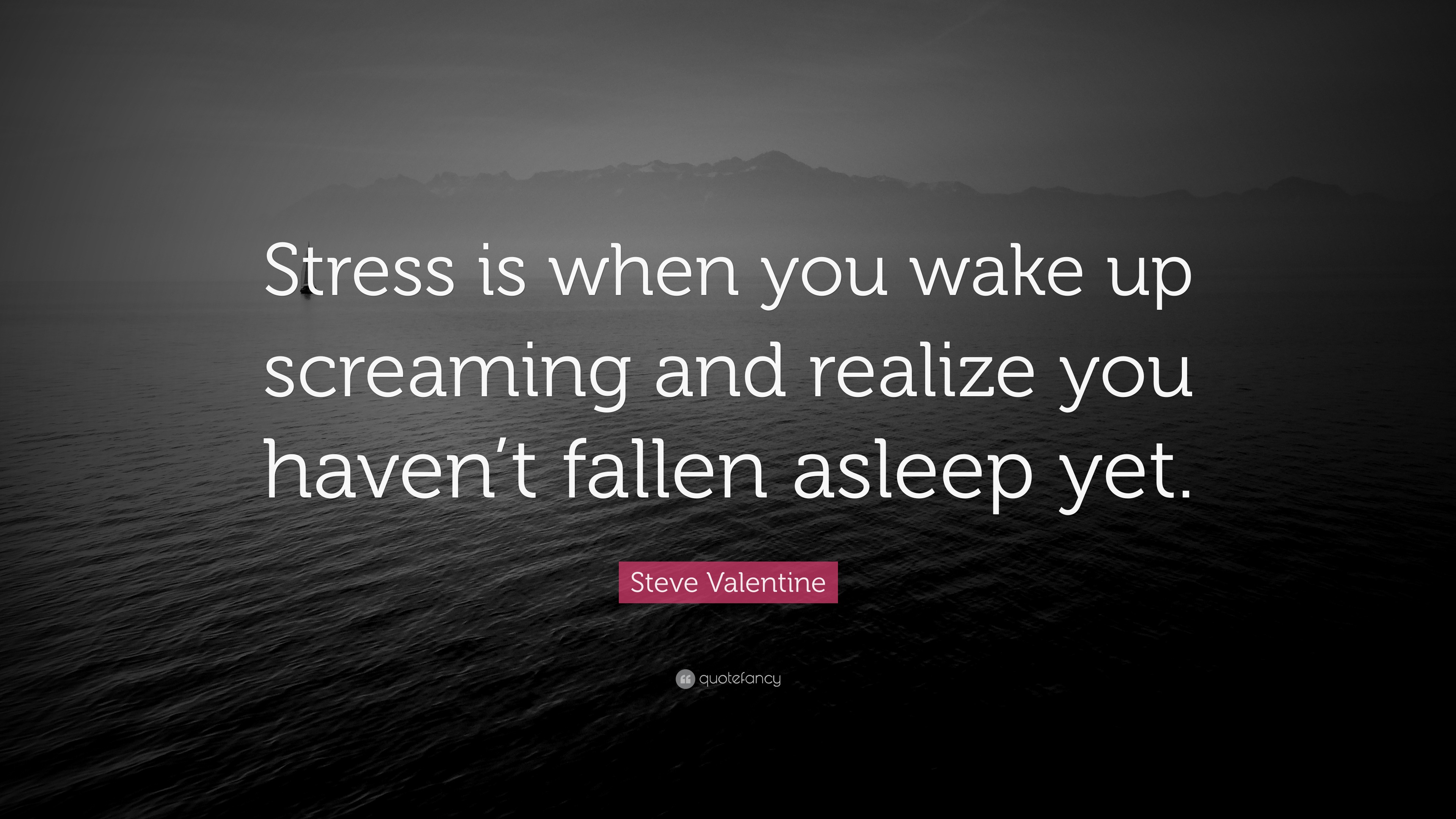 steve-valentine-quote-stress-is-when-you-wake-up-screaming-and