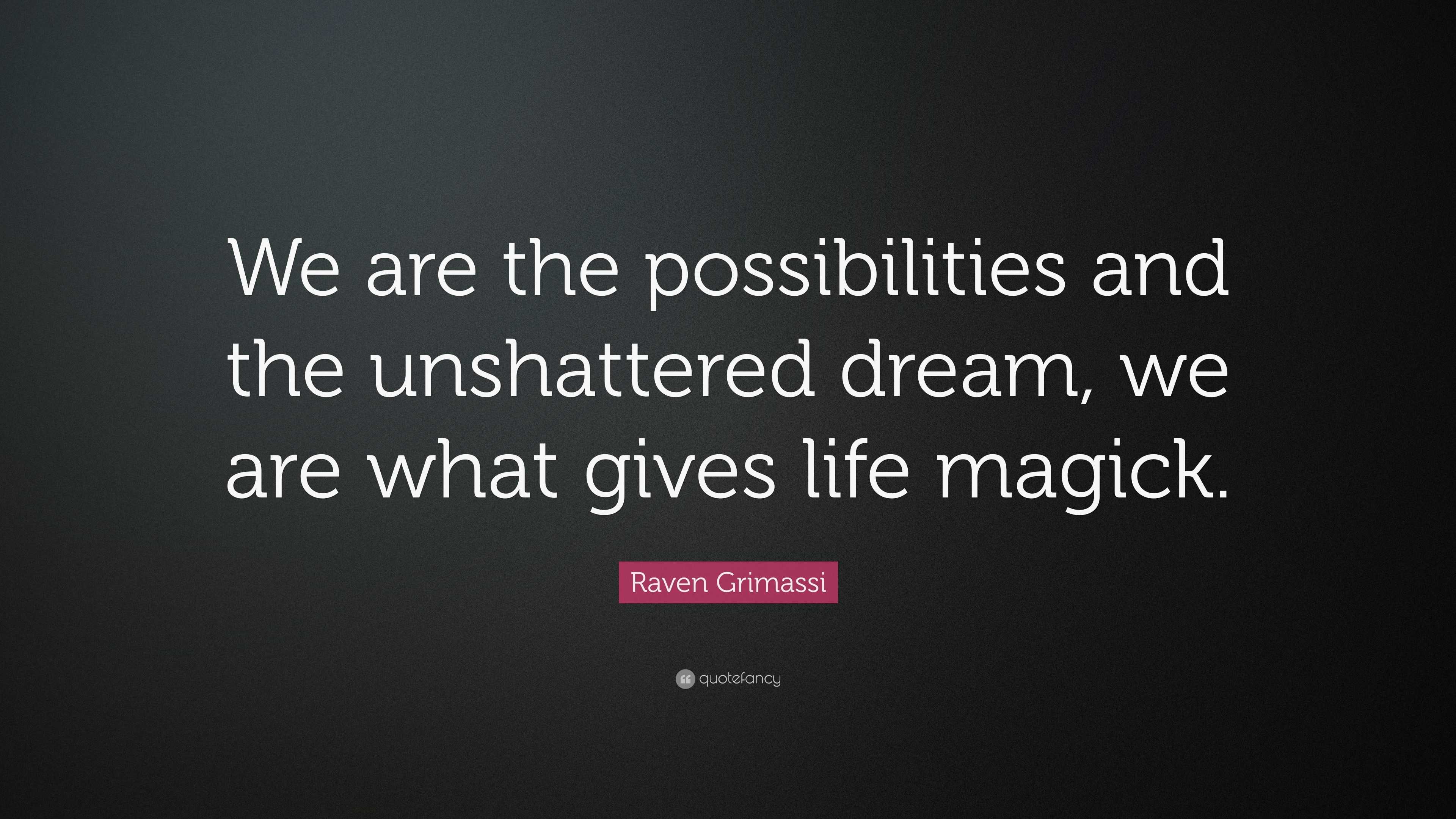 Raven Grimassi Quote: “We are the possibilities and the unshattered ...