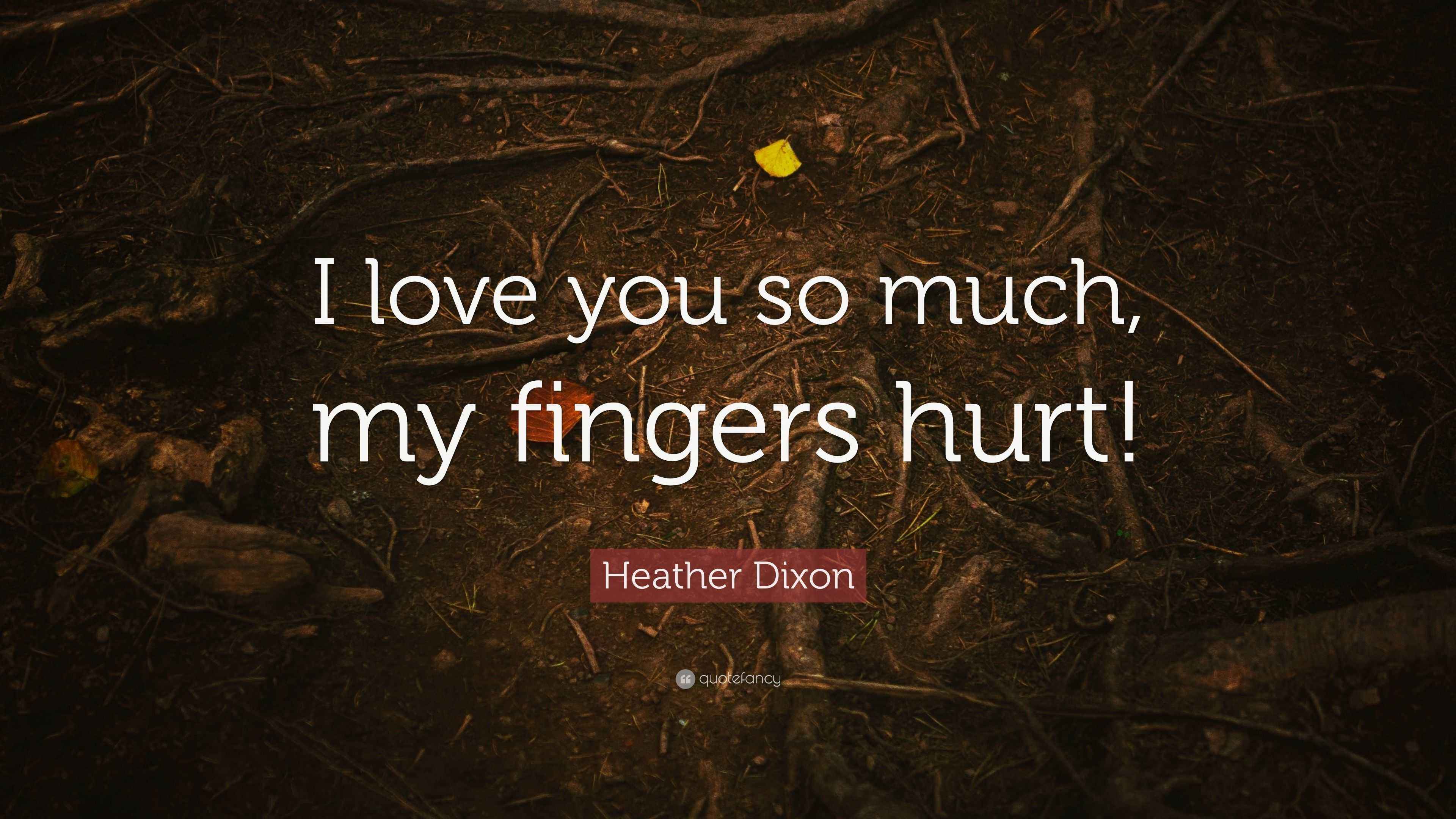 Heather Dixon Quote “I love you so much, my fingers hurt!”