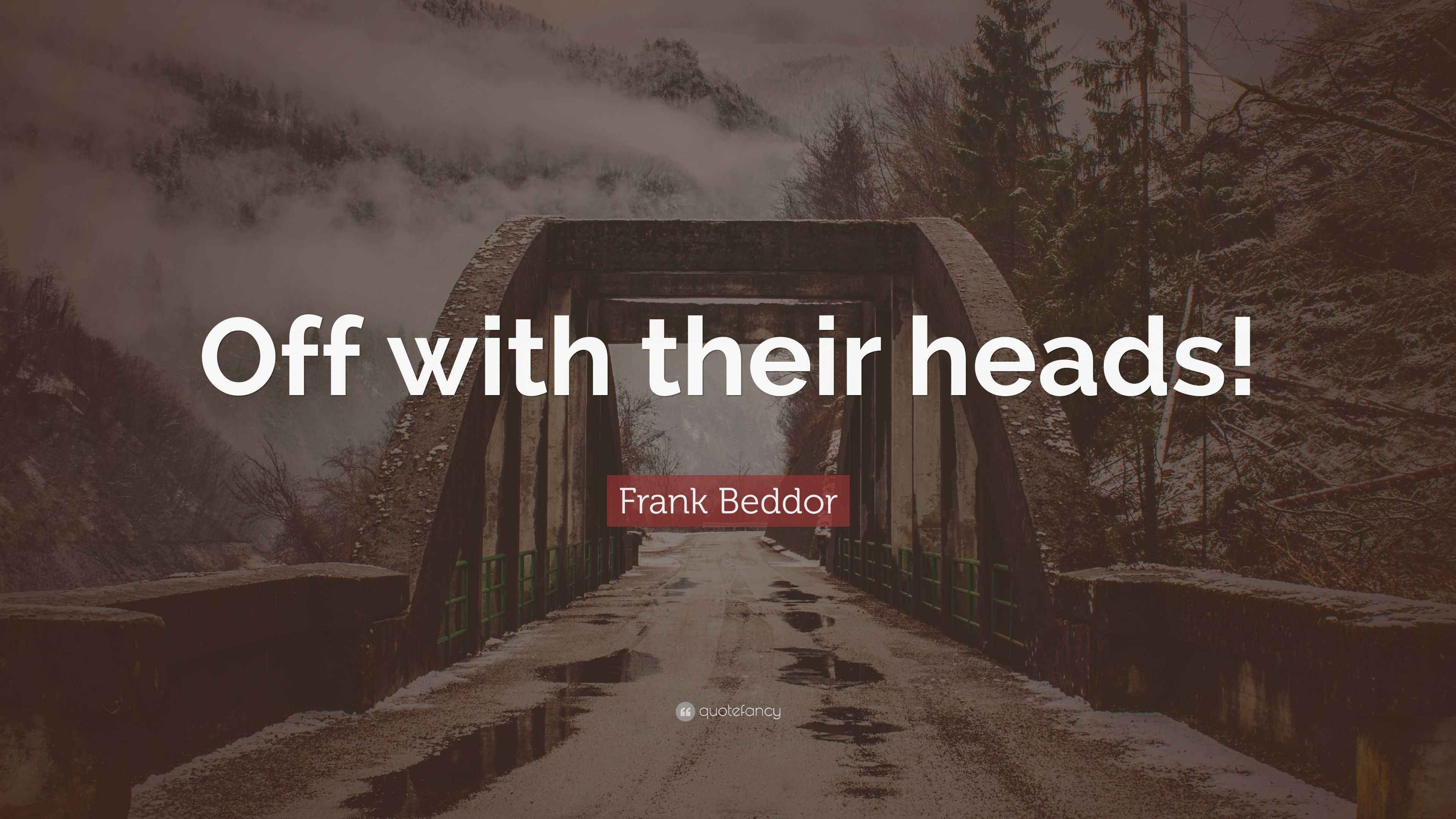Frank Beddor Quote “Off with their heads!”