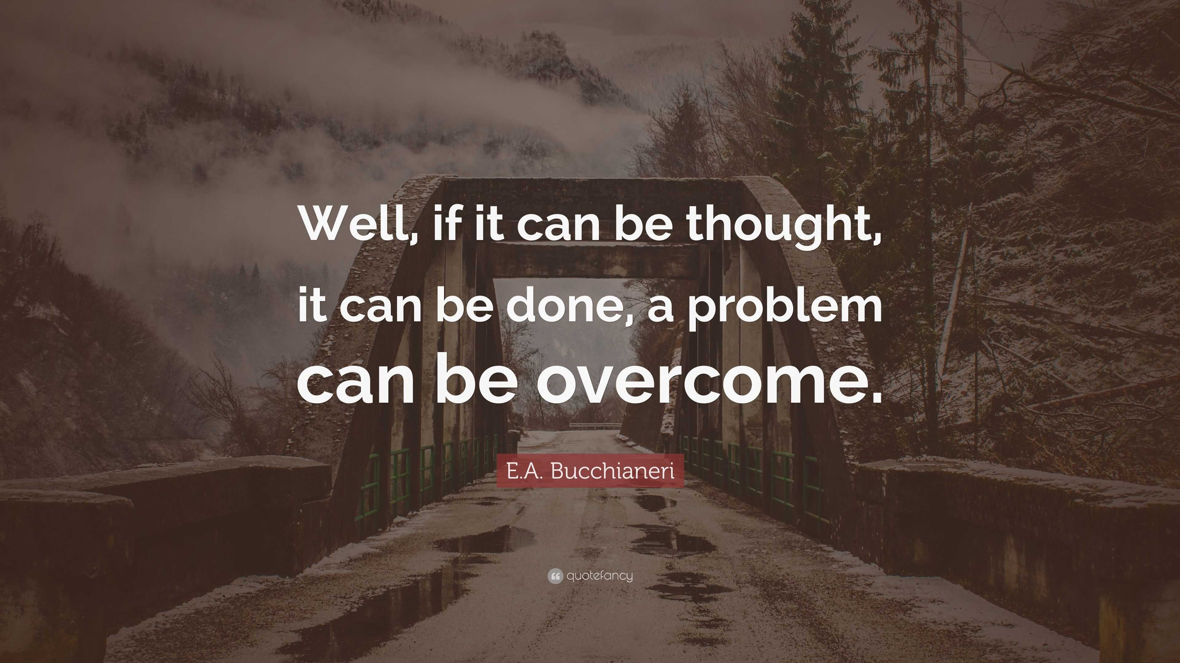 E.a. Bucchianeri Quote: “well, If It Can Be Thought, It Can Be Done, A 