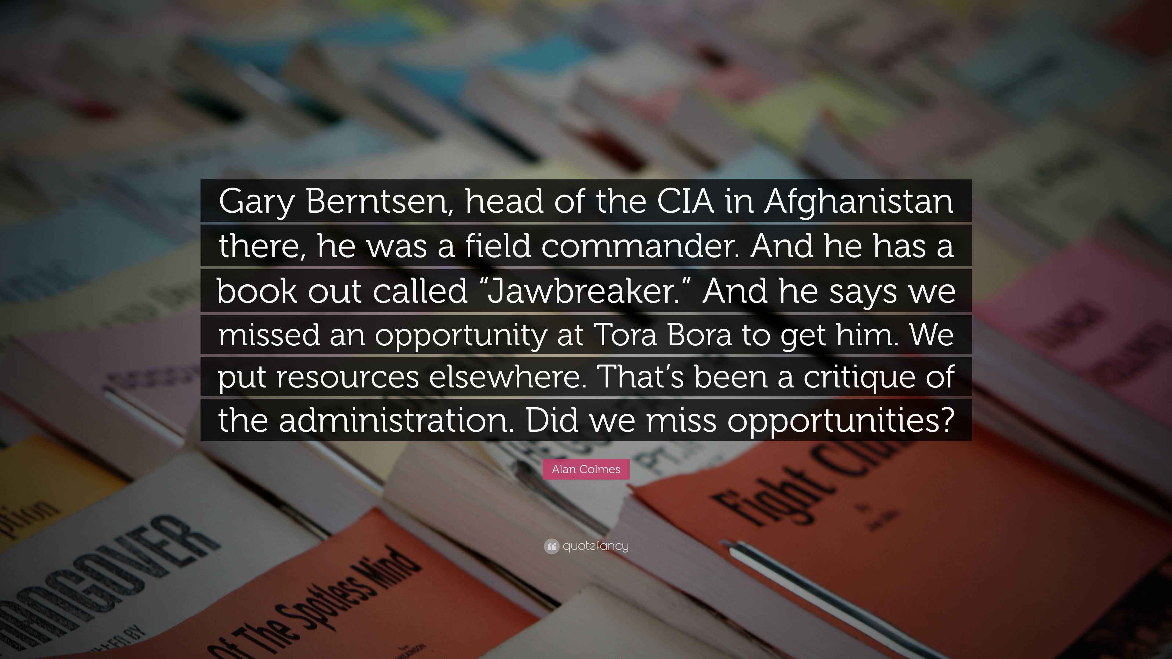 Alan Colmes Quote: “Gary Berntsen, head of the CIA in Afghanistan there