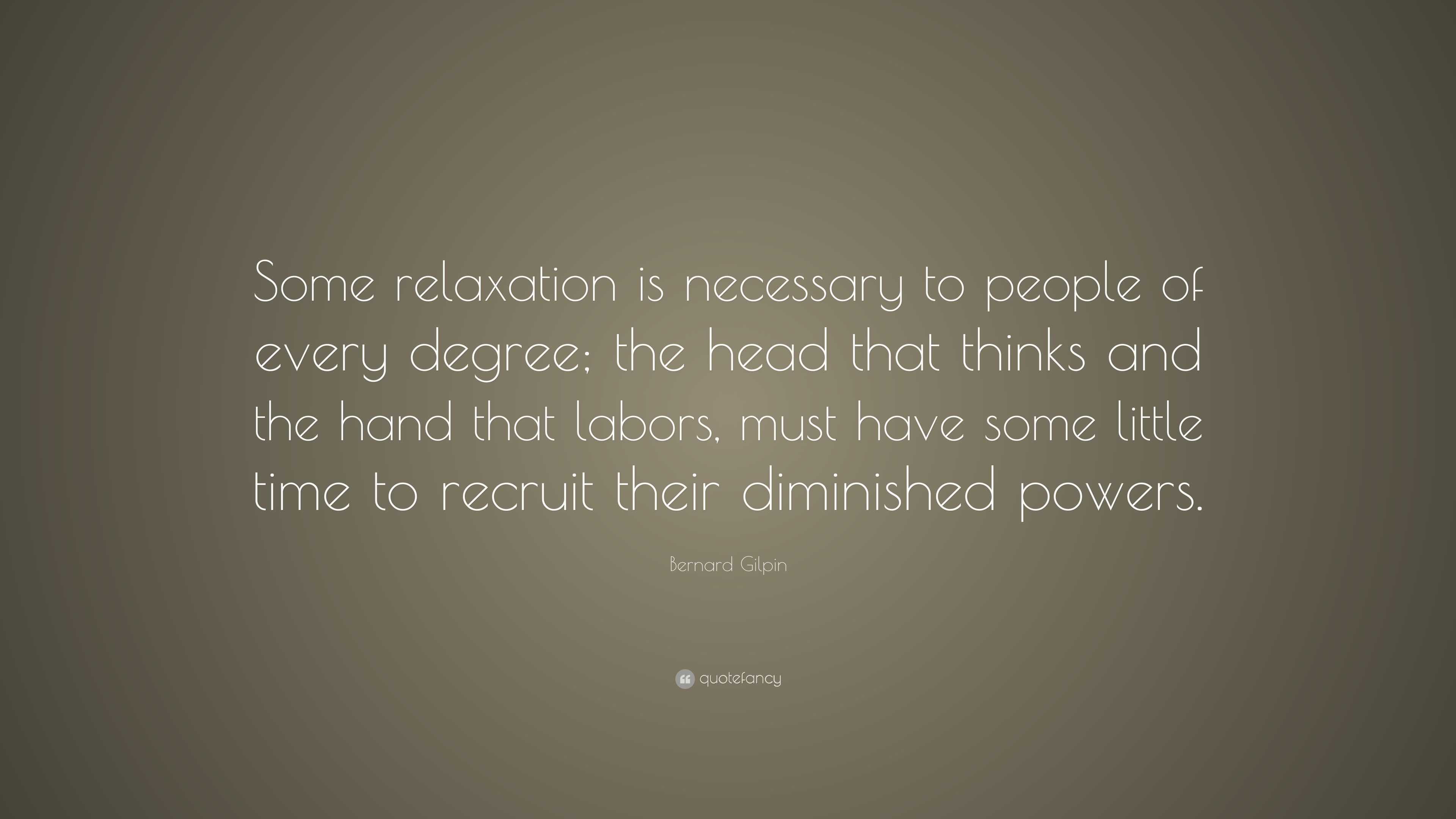 Bernard Gilpin Quote: “Some relaxation is necessary to people of every ...