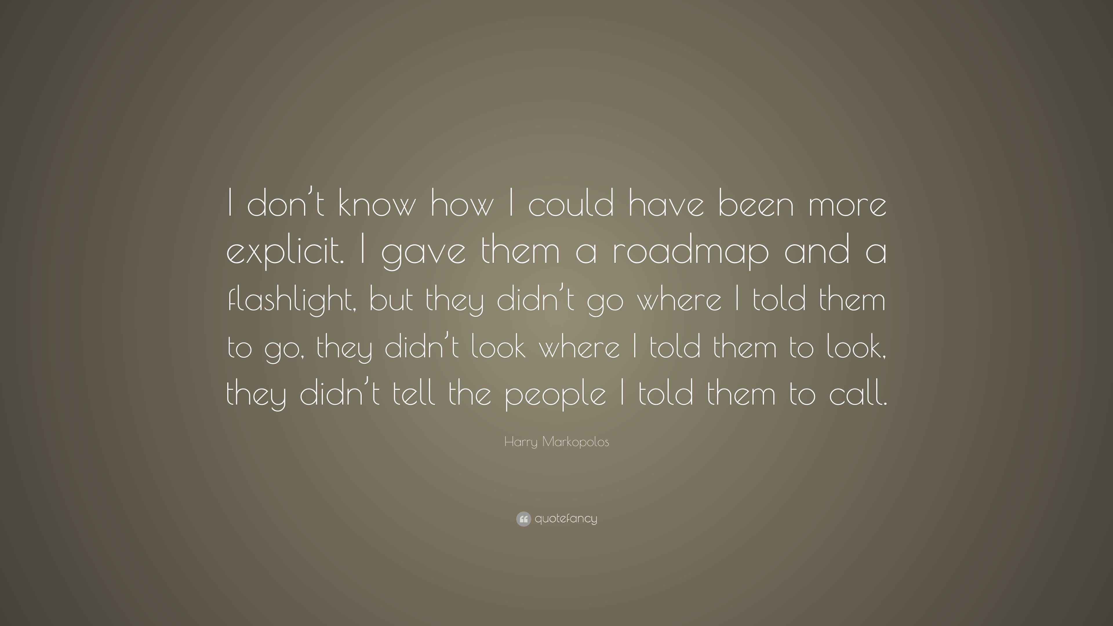 Harry Markopolos Quote: “I don’t know how I could have been more