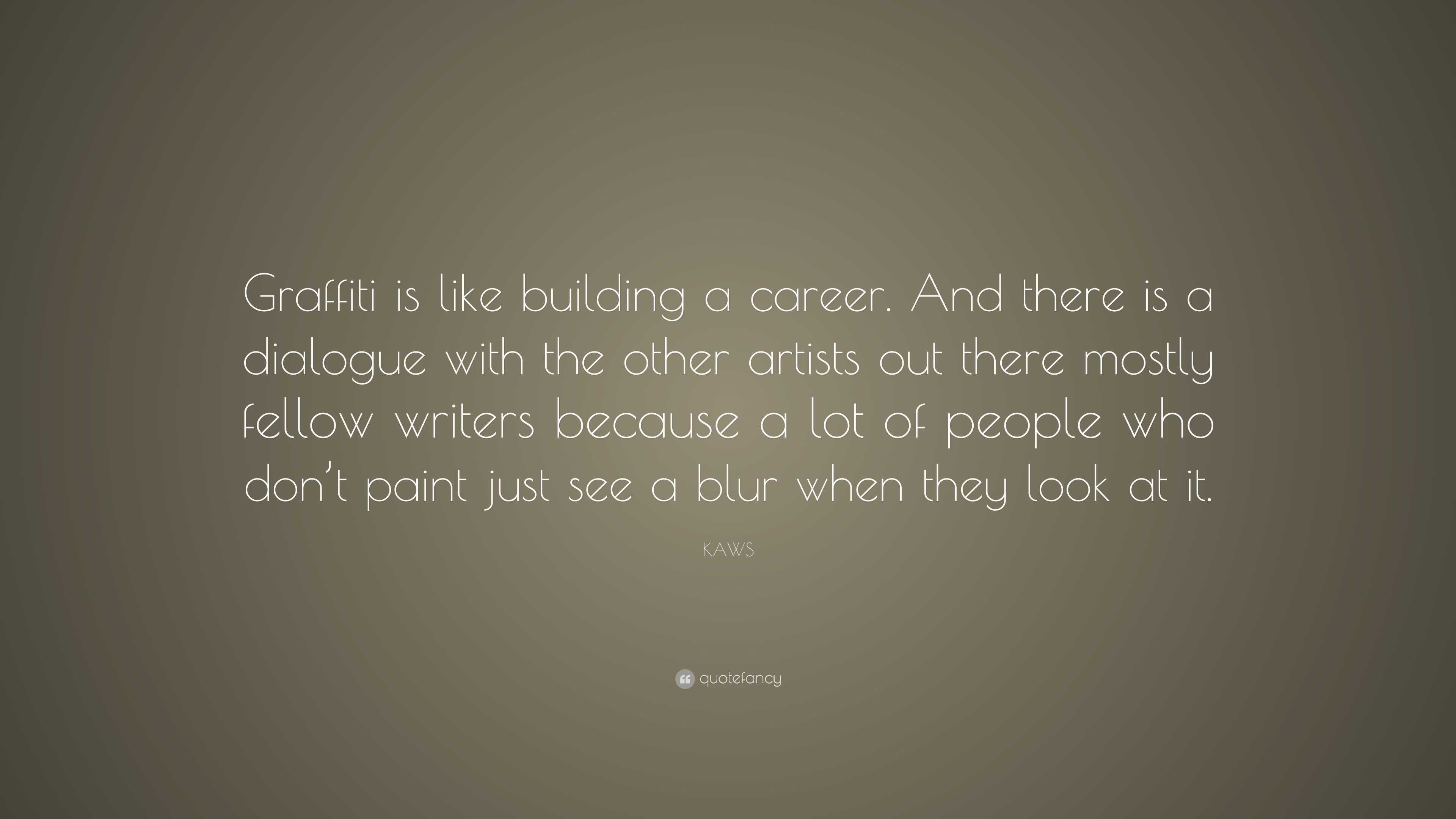 KAWS Quote: “Graffiti is like building a career. And there is a ...