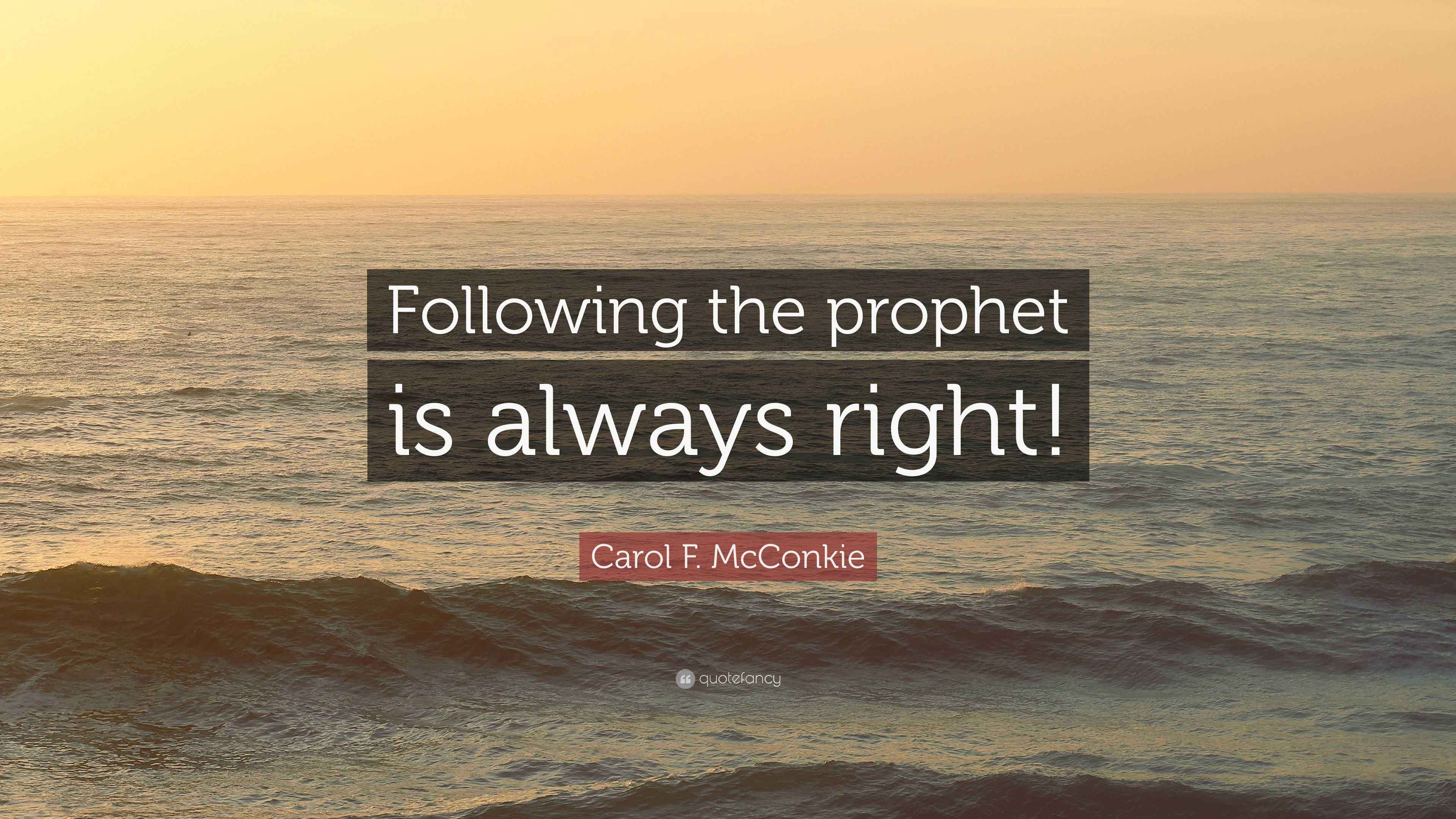 Carol F. McConkie Quote “Following the prophet is always right!”