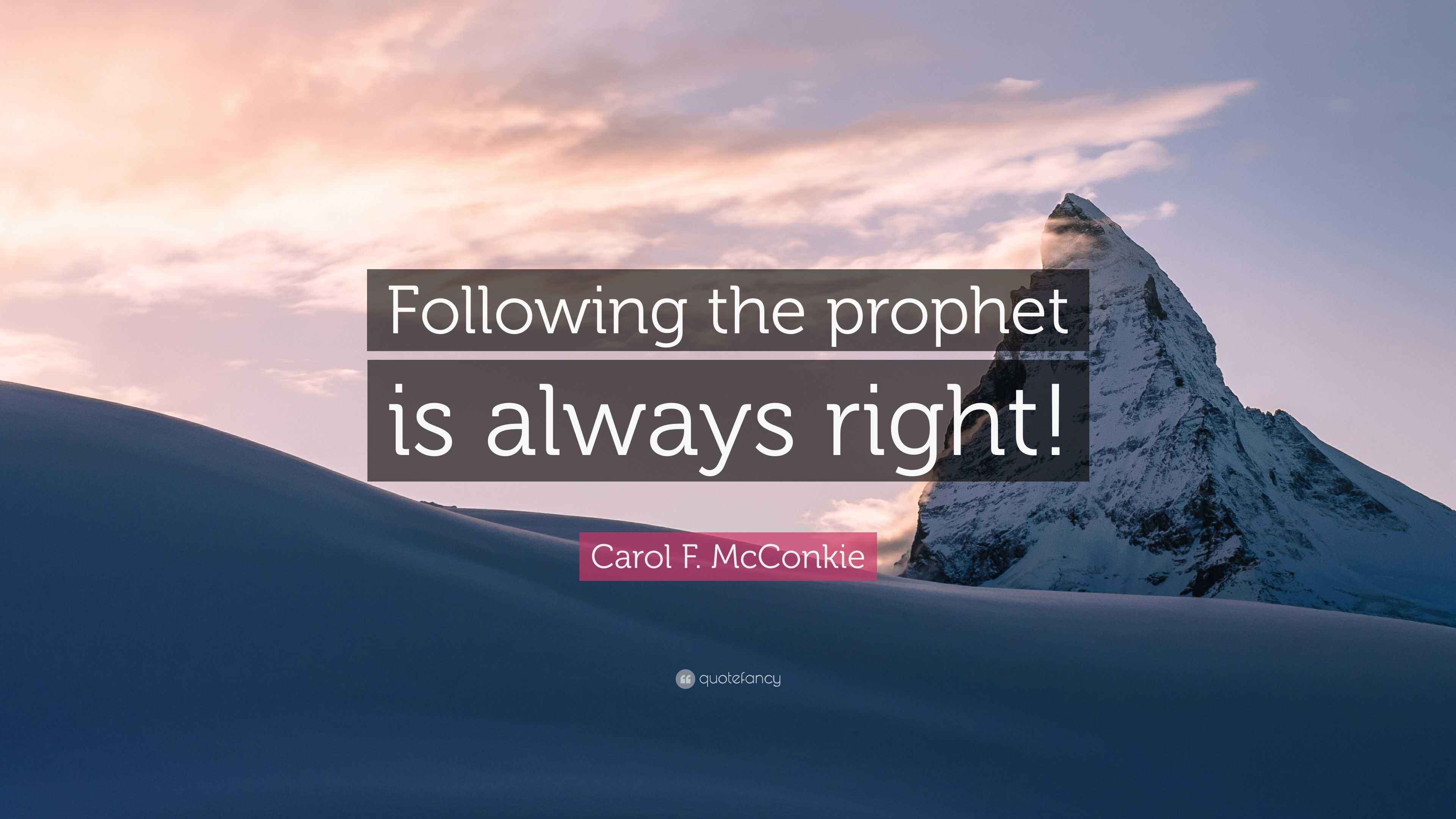 Carol F. McConkie Quote “Following the prophet is always right!”