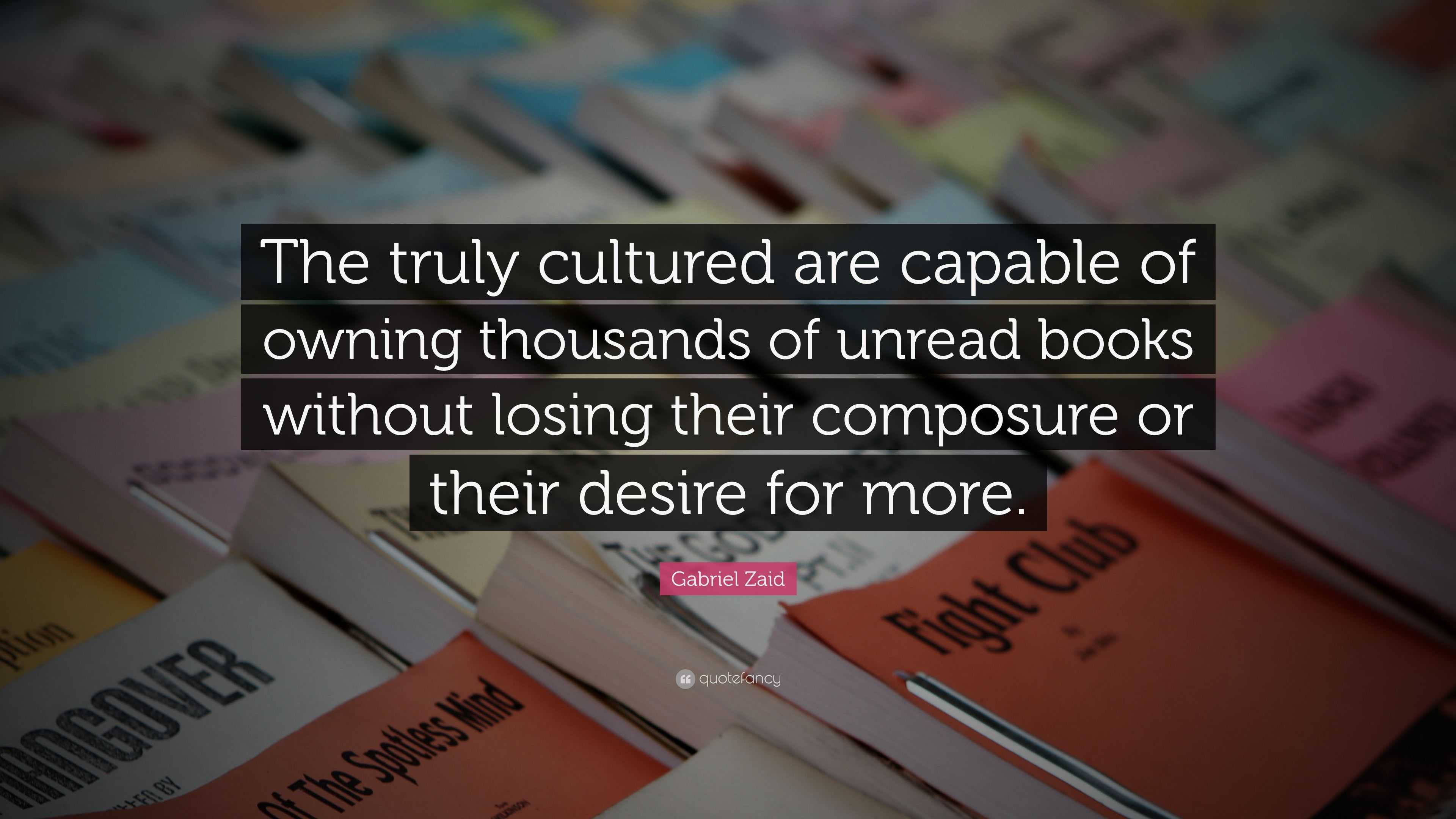 Gabriel Zaid Quote: “The truly cultured are capable of owning thousands ...