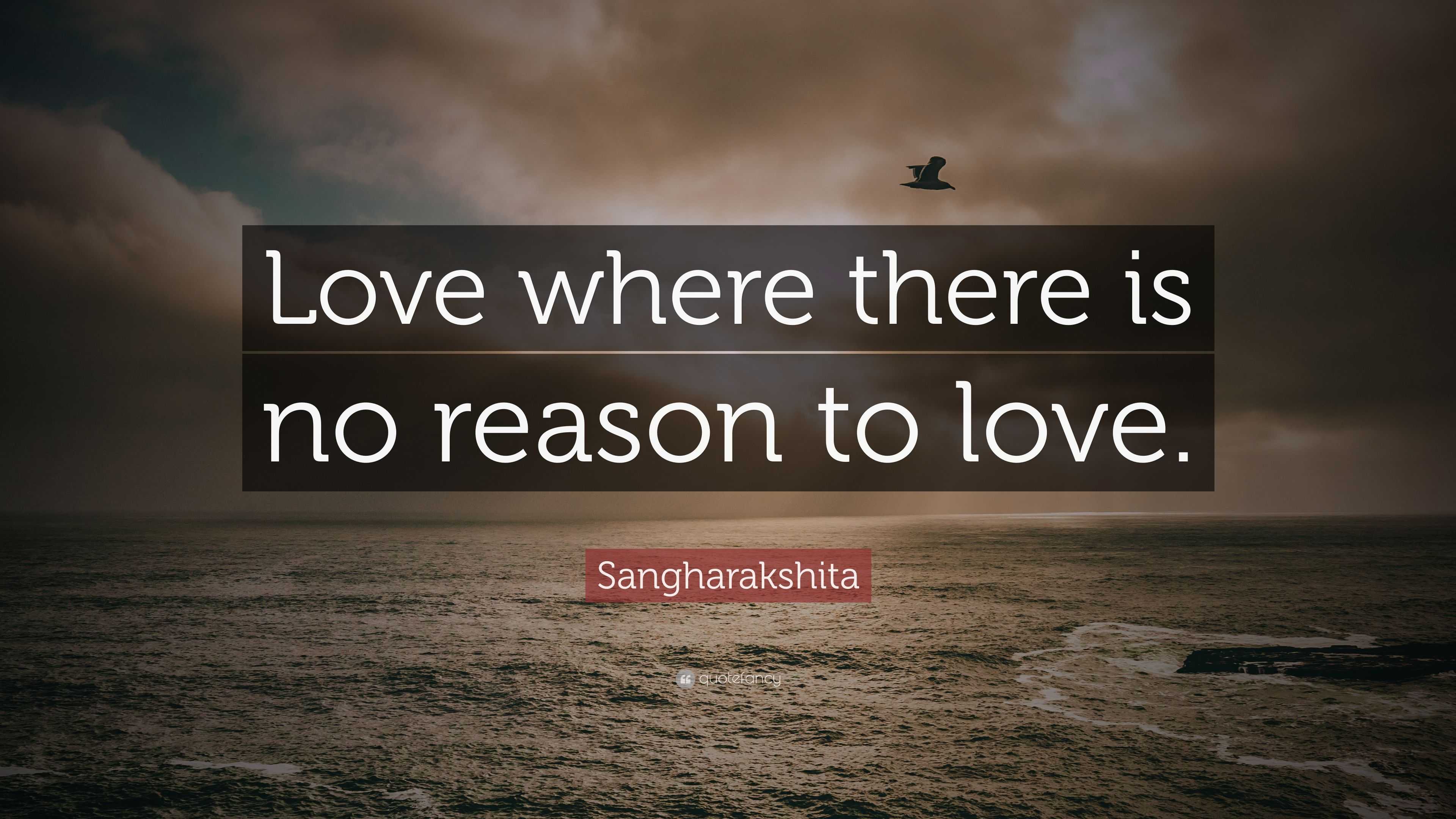 Sangharakshita Quote: “Love where there is no reason to love.”