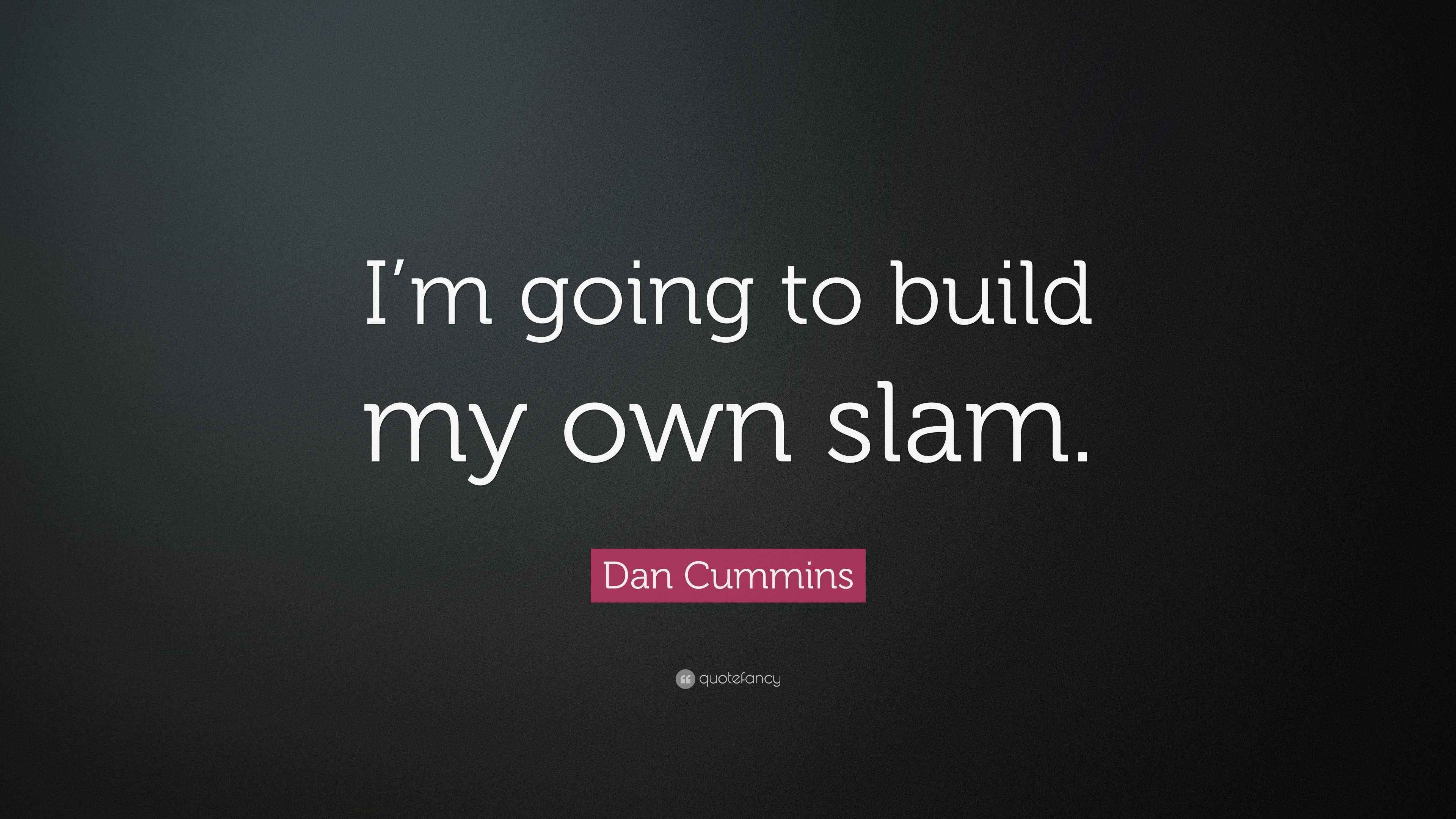 Dan Cummins Quote “I’m going to build my own slam.”