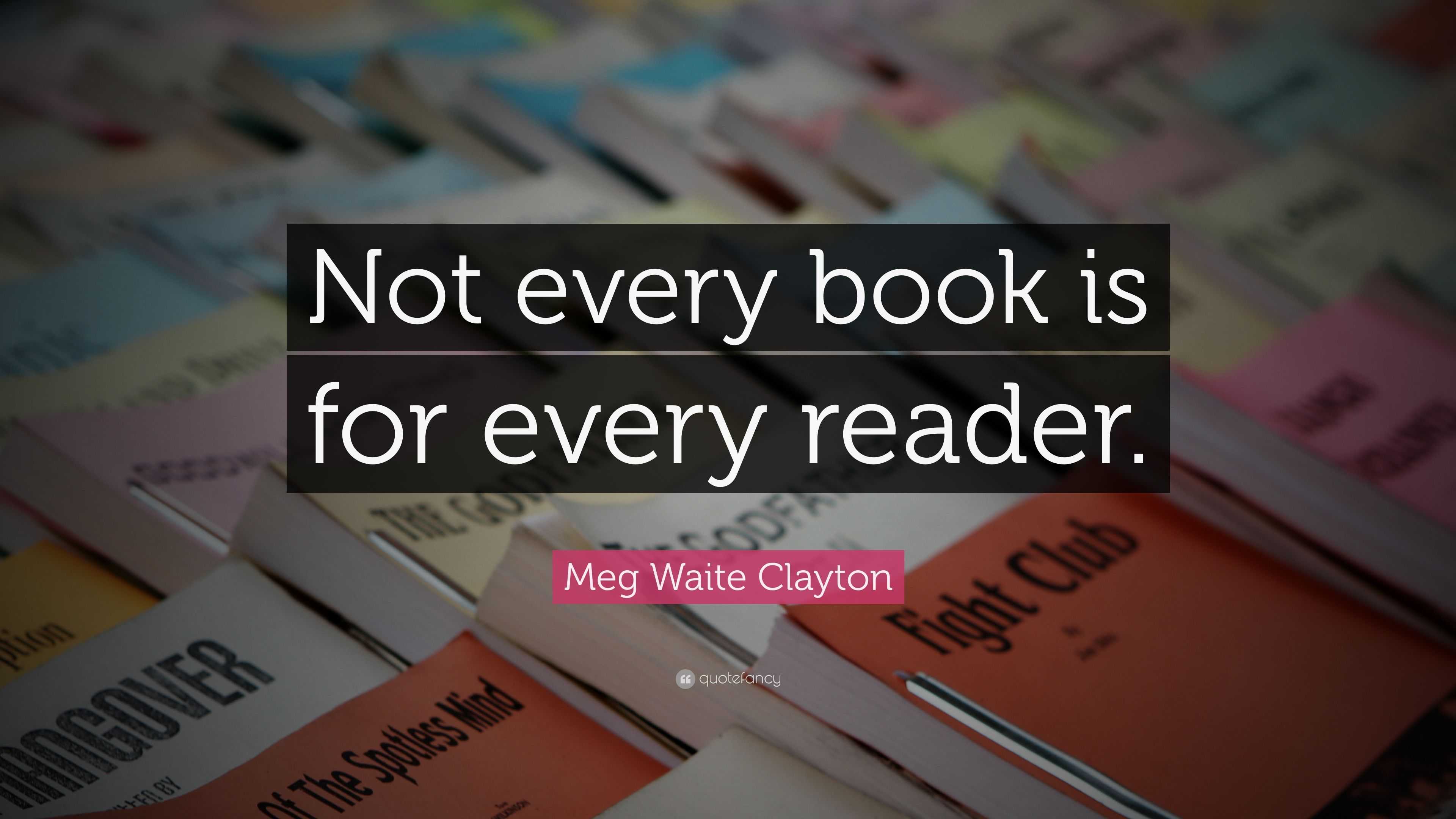 Meg Waite Clayton Quote: “Not every book is for every reader.”