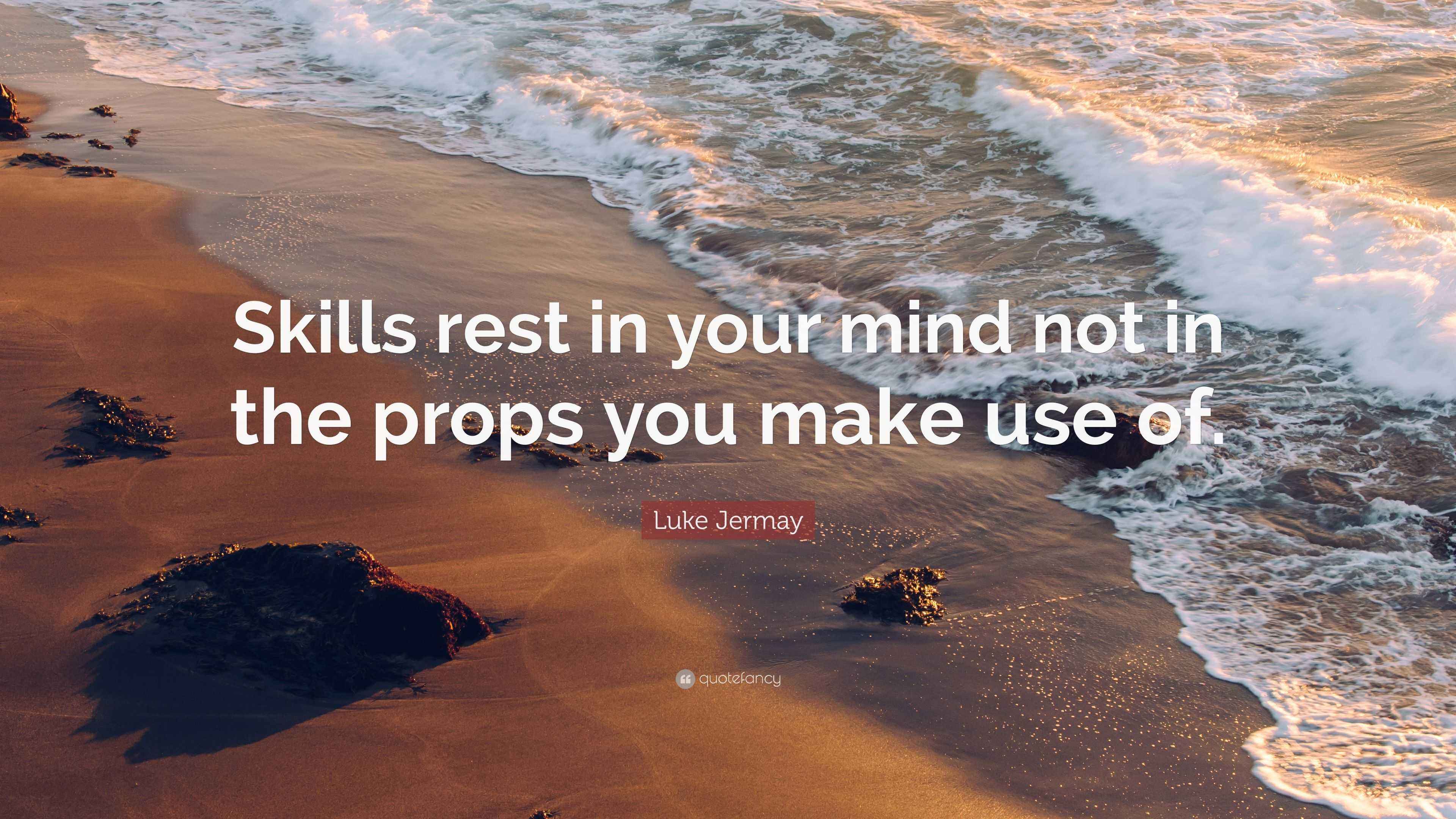 Luke Jermay Quote: “Skills rest in your mind not in the props you make ...