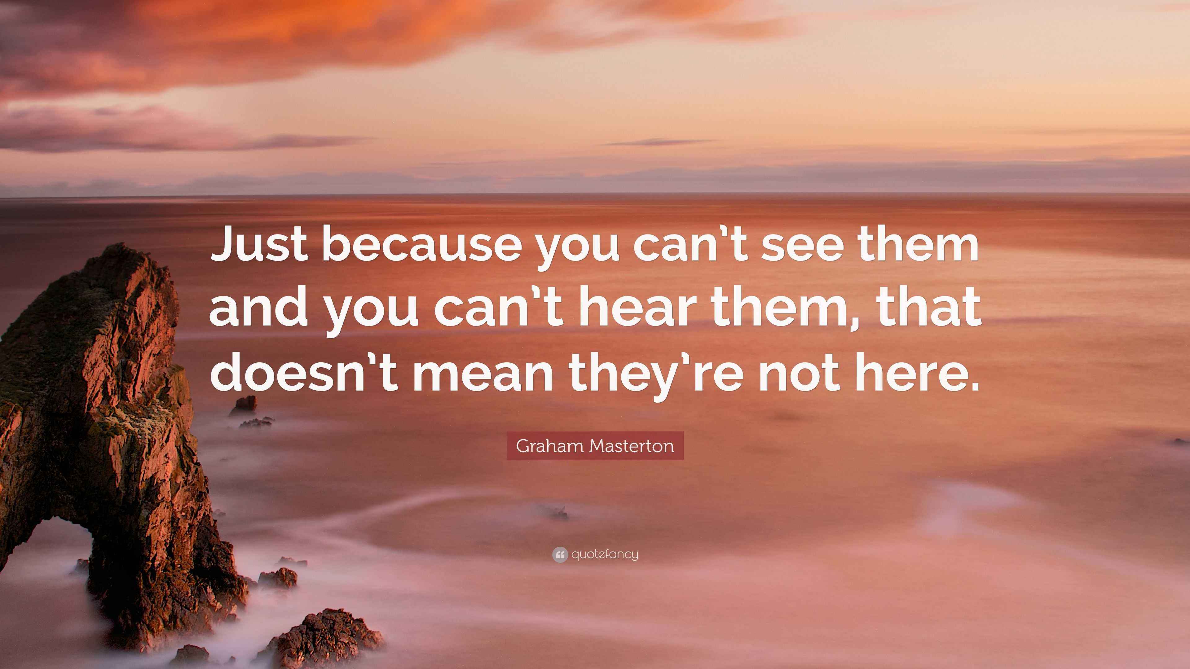 Graham Masterton Quote: “Just because you can’t see them and you can’t