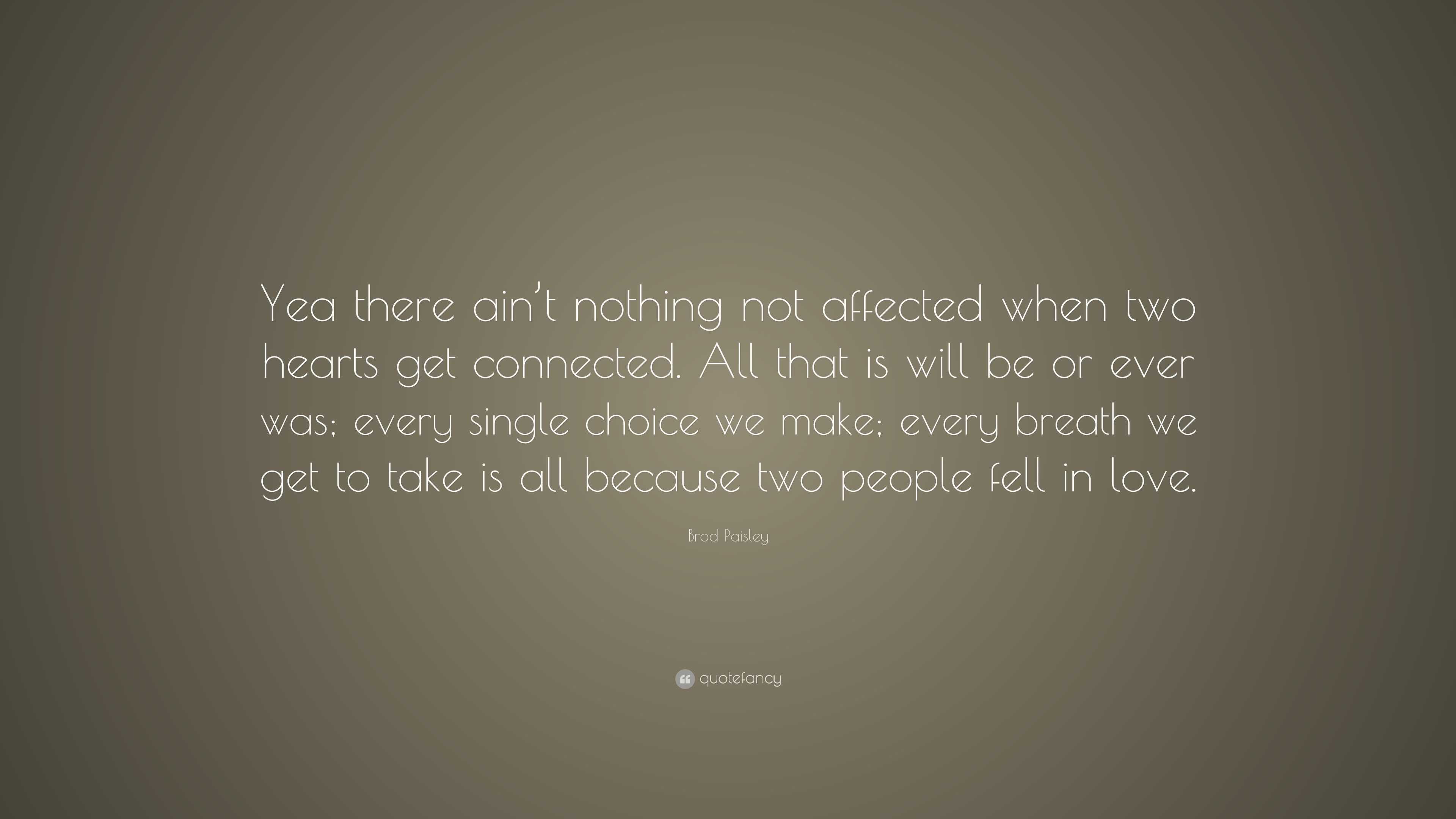 Brad Paisley Quote: “Yea there ain’t nothing not affected when two ...