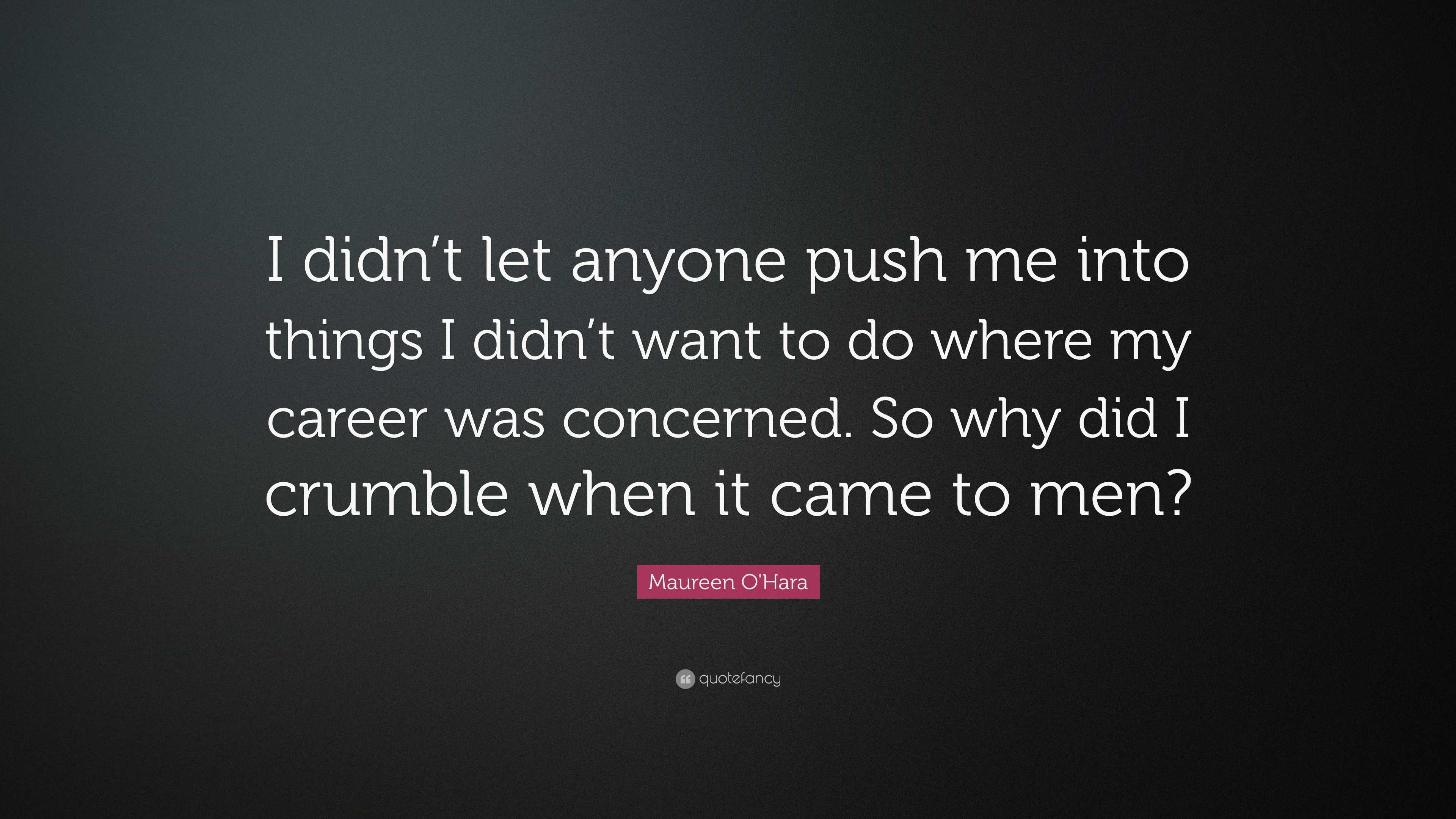 Maureen O'Hara Quote: “I didn’t let anyone push me into things I didn’t ...