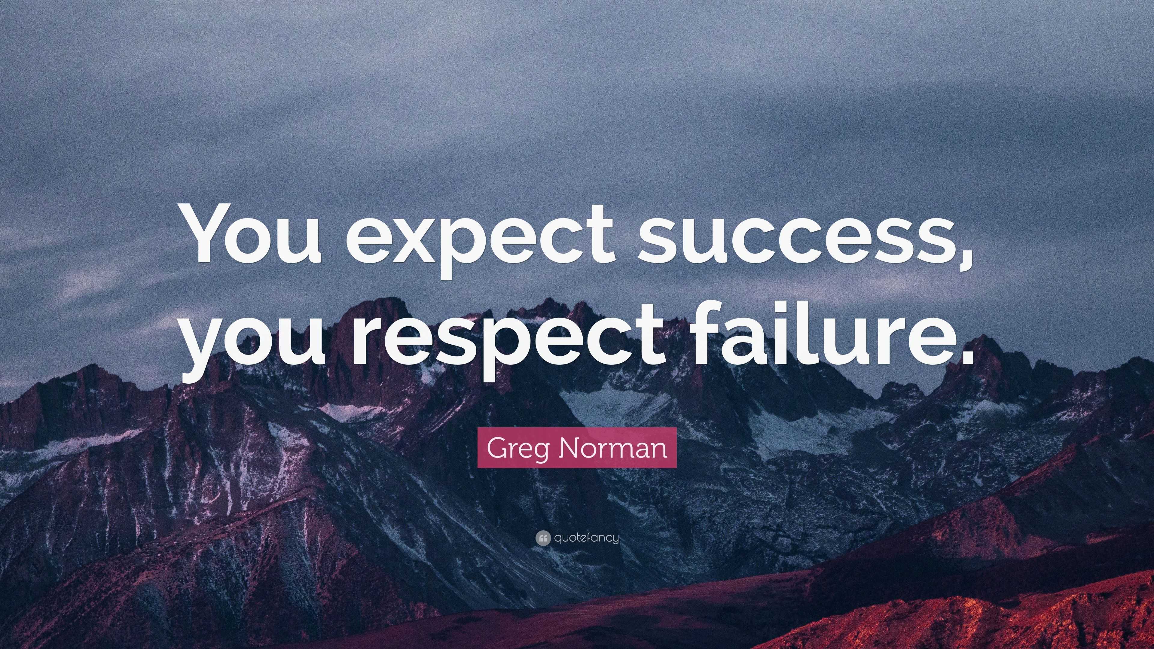 Greg Norman Quote: “You expect success, you respect failure.”