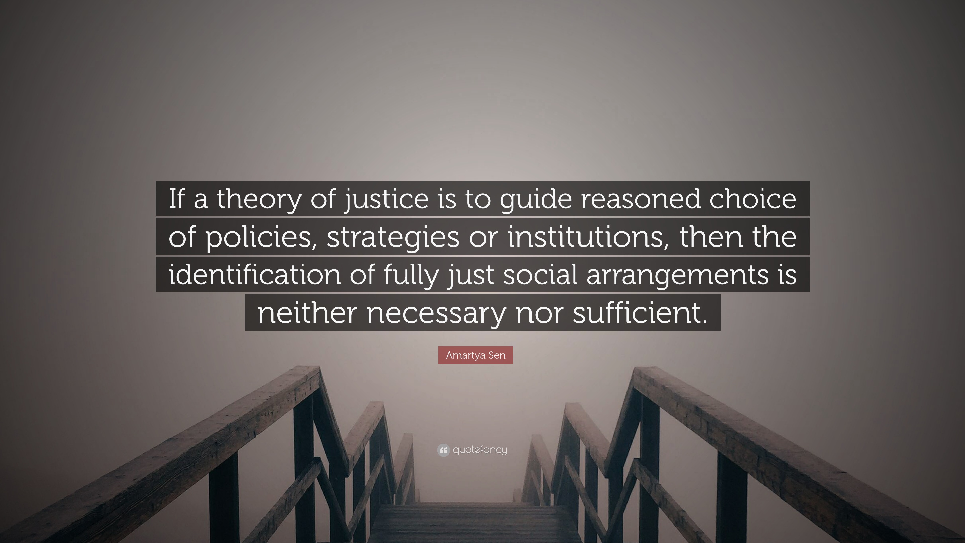 Amartya Sen Quote If A Theory Of Justice Is To Guide Reasoned Choice Of Policies Strategies Or Institutions Then The Identification Of F