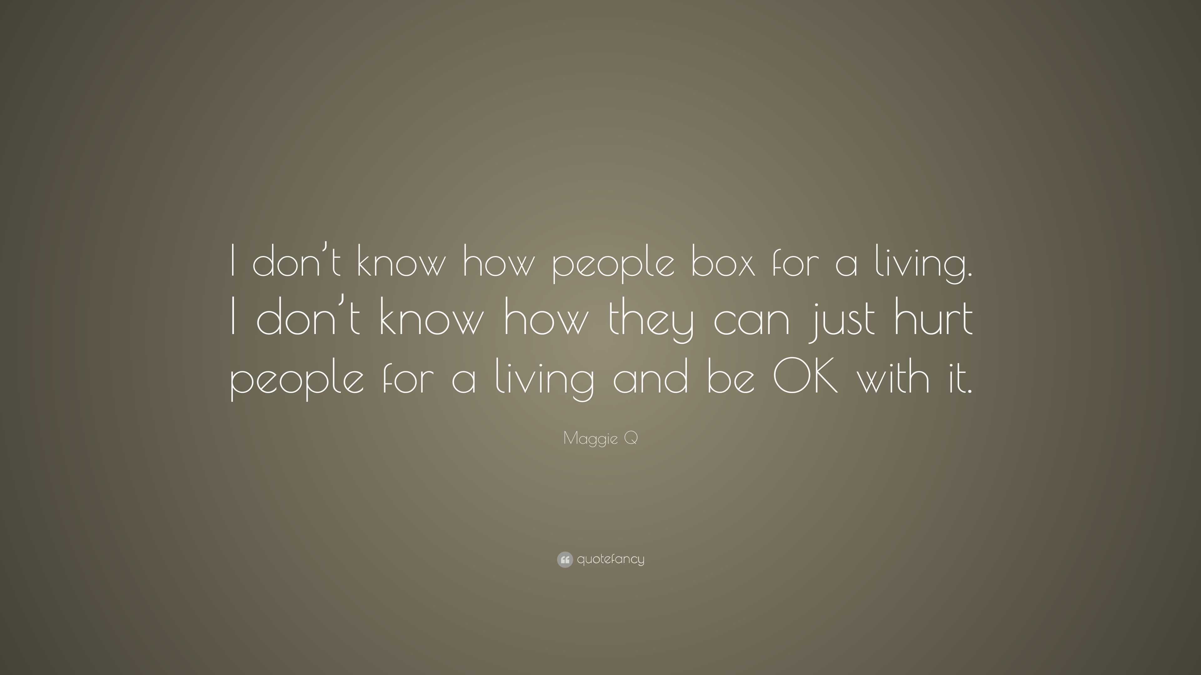 Maggie Q Quote: “I don’t know how people box for a living. I don’t know ...