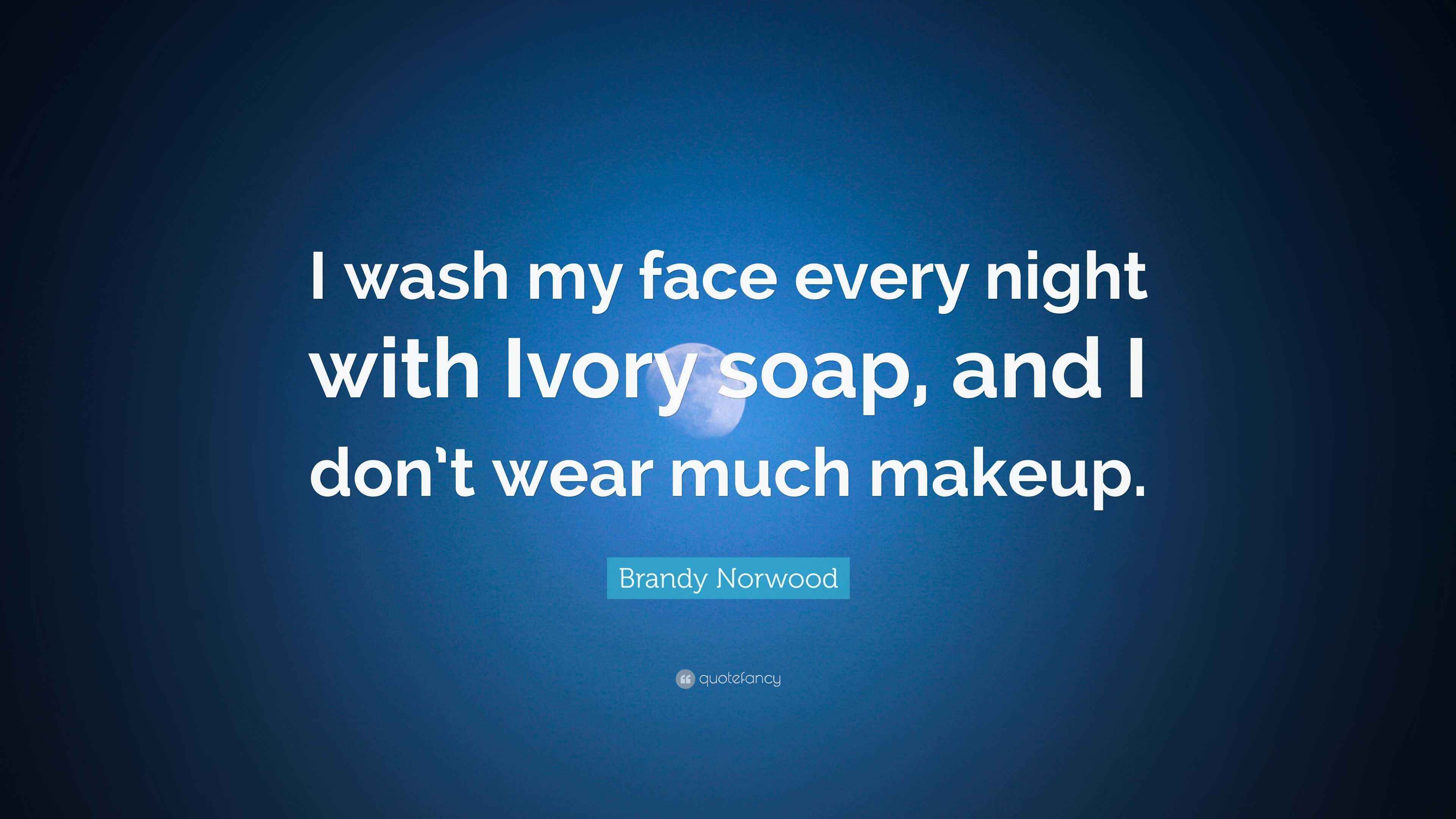 Brandy Norwood Quote “I wash my face every night with Ivory soap, and