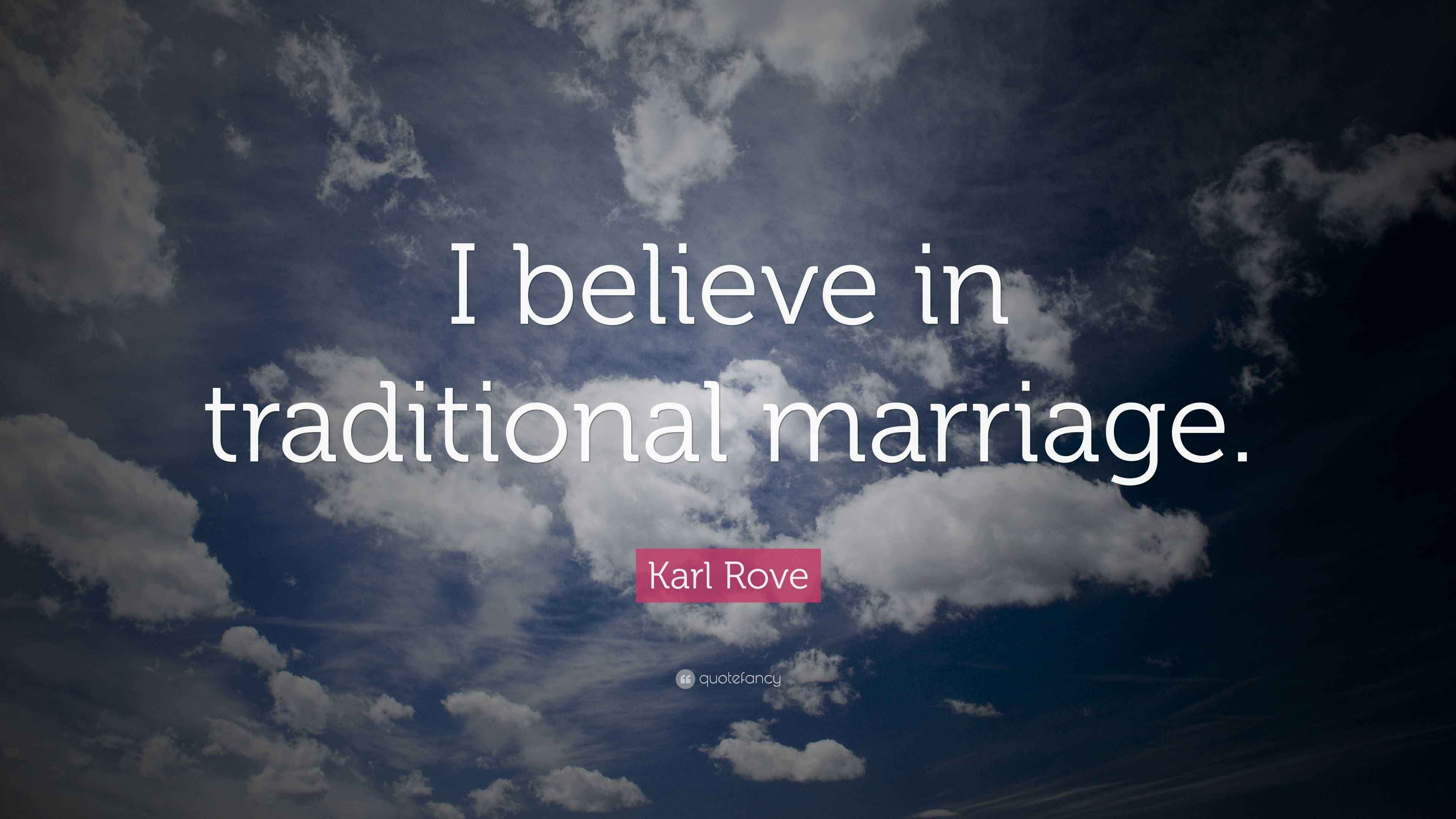 Karl Rove Quote “I believe in traditional marriage.”