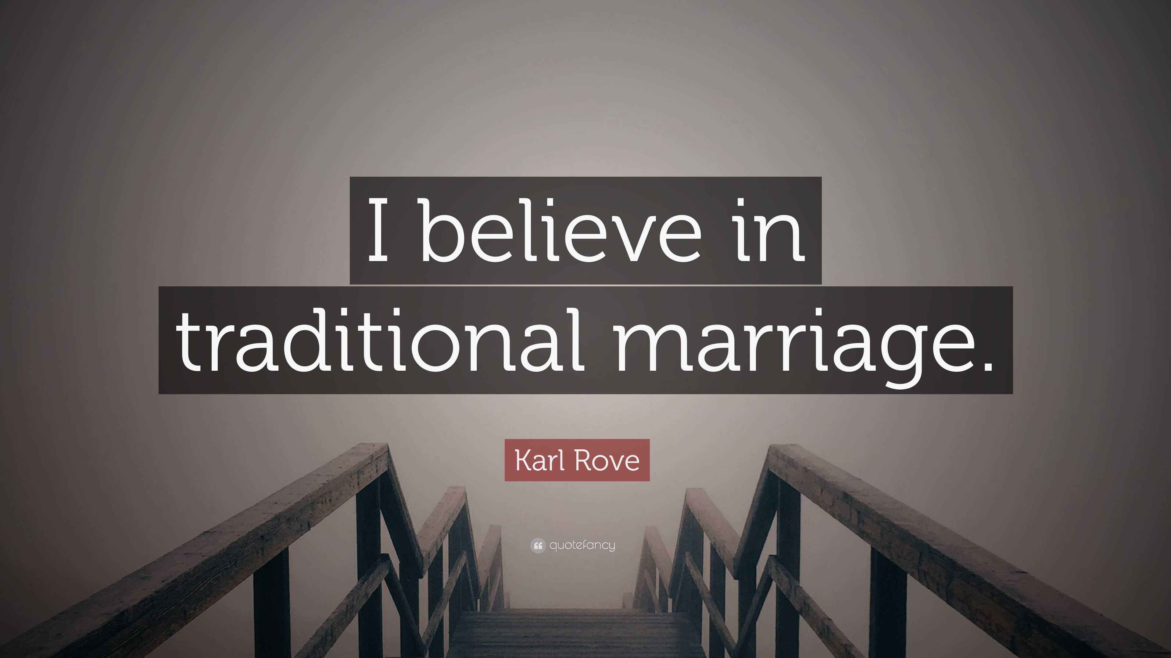 Karl Rove Quote “I believe in traditional marriage.”