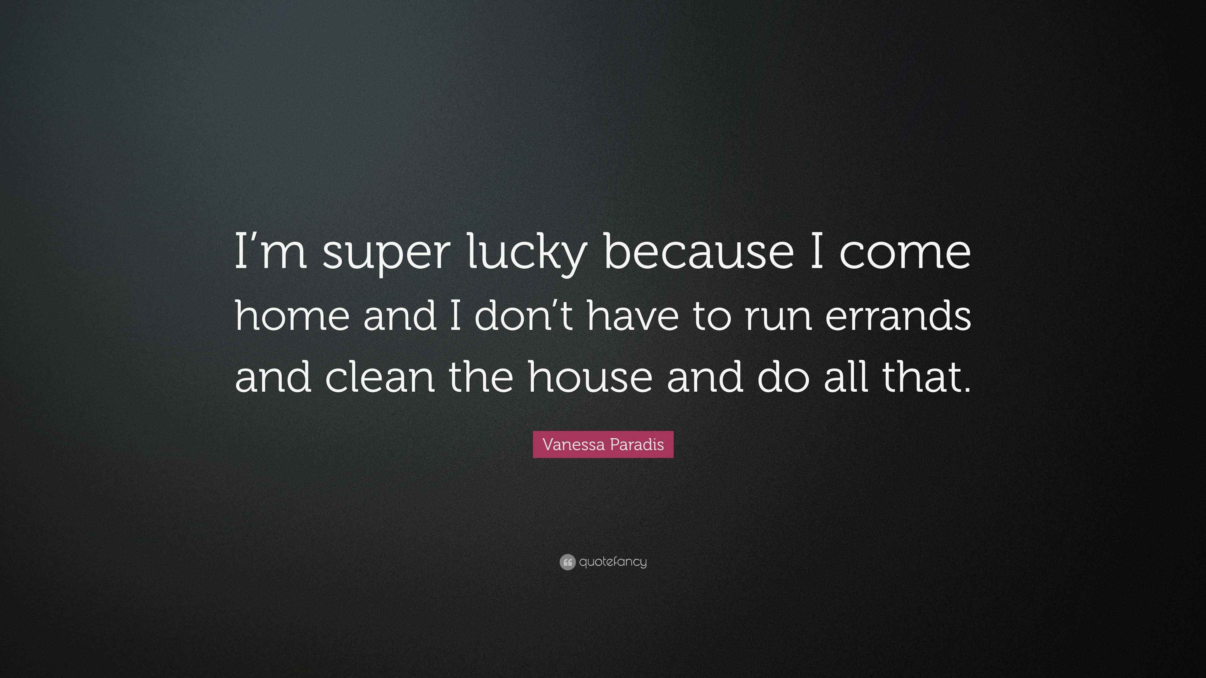 Vanessa Paradis Quote: “I’m super lucky because I come home and I don’t