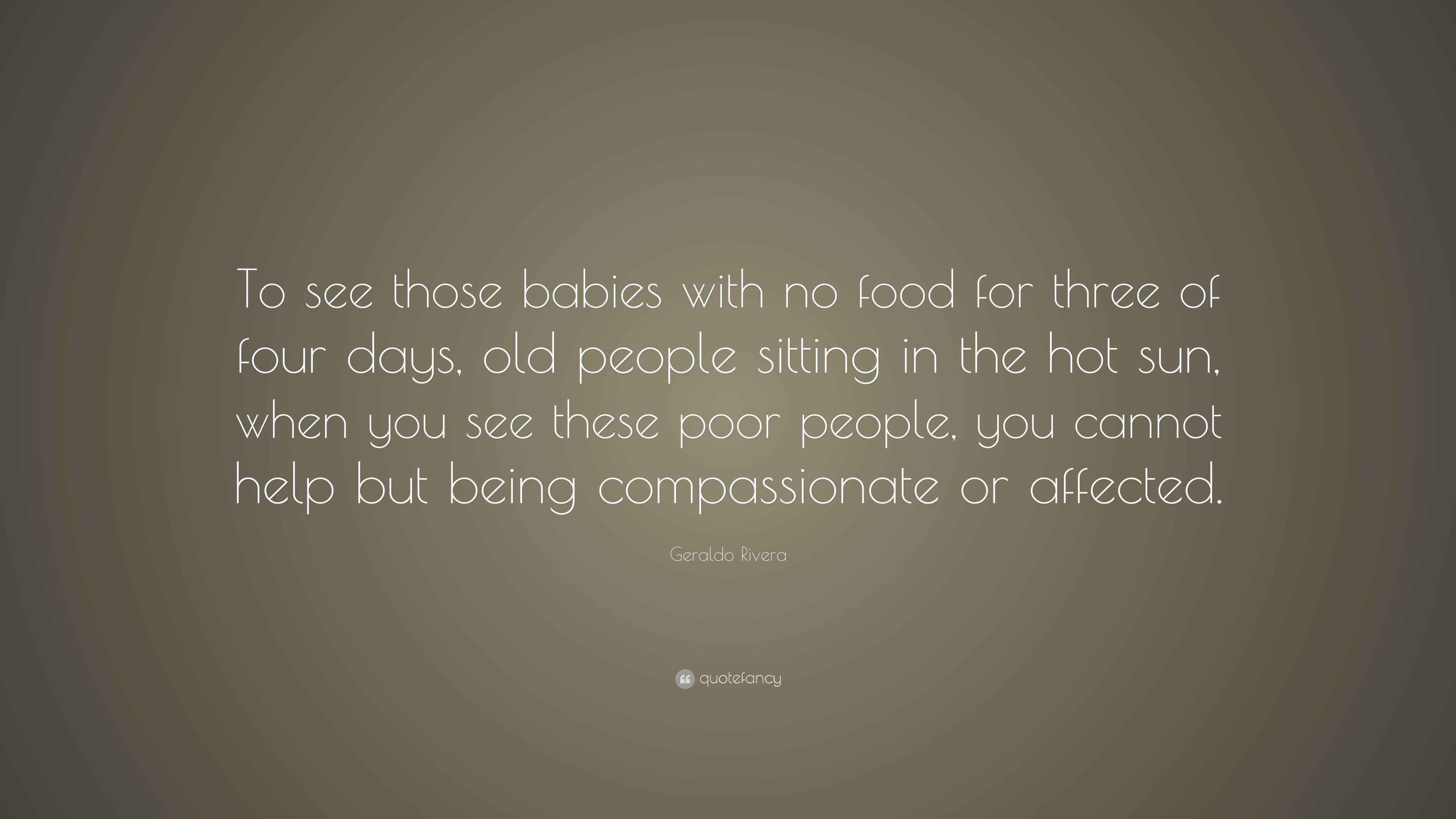 Geraldo Rivera Quote “To see those babies with no food