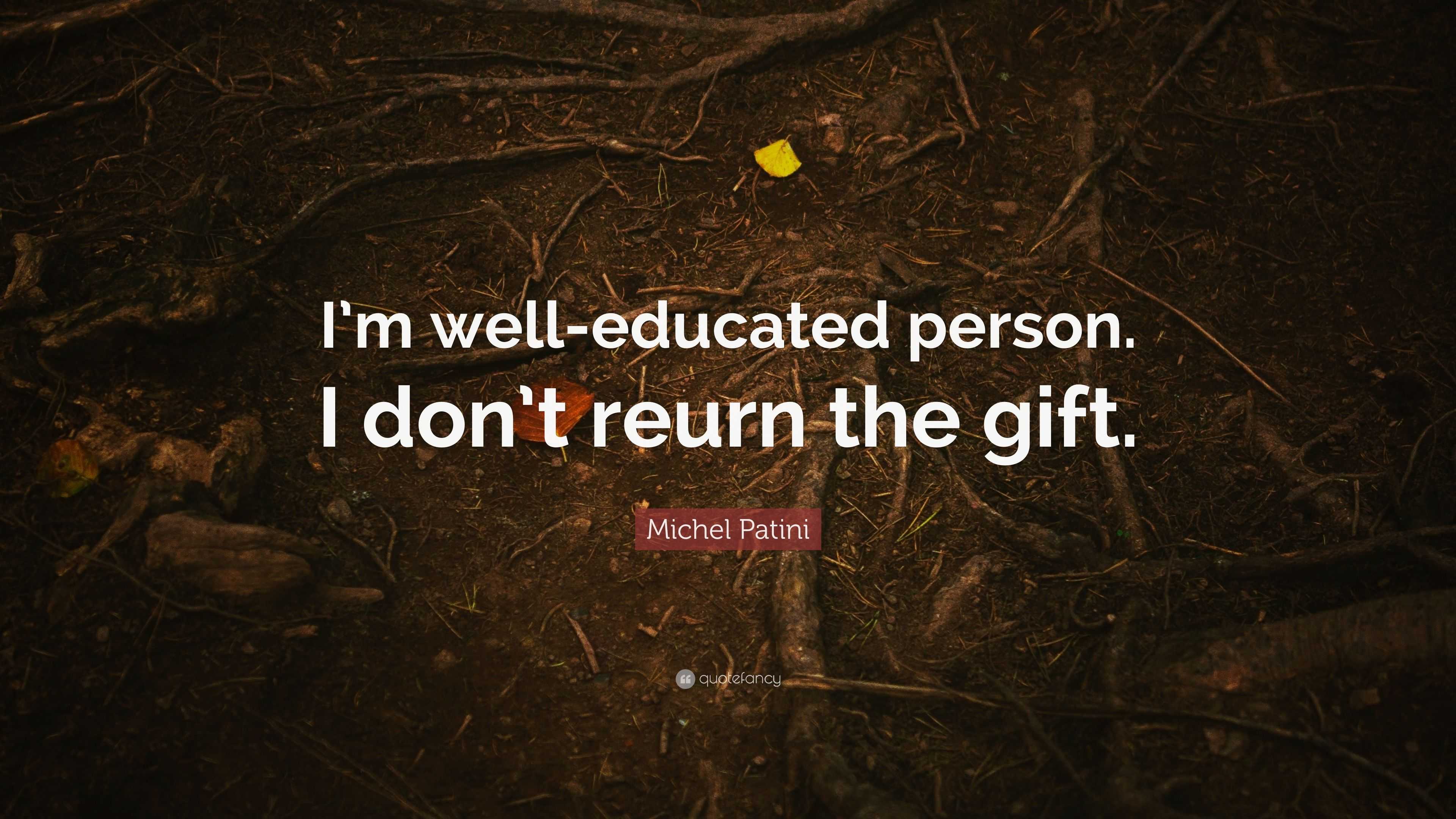 michel-patini-quote-i-m-well-educated-person-i-don-t-reurn-the-gift