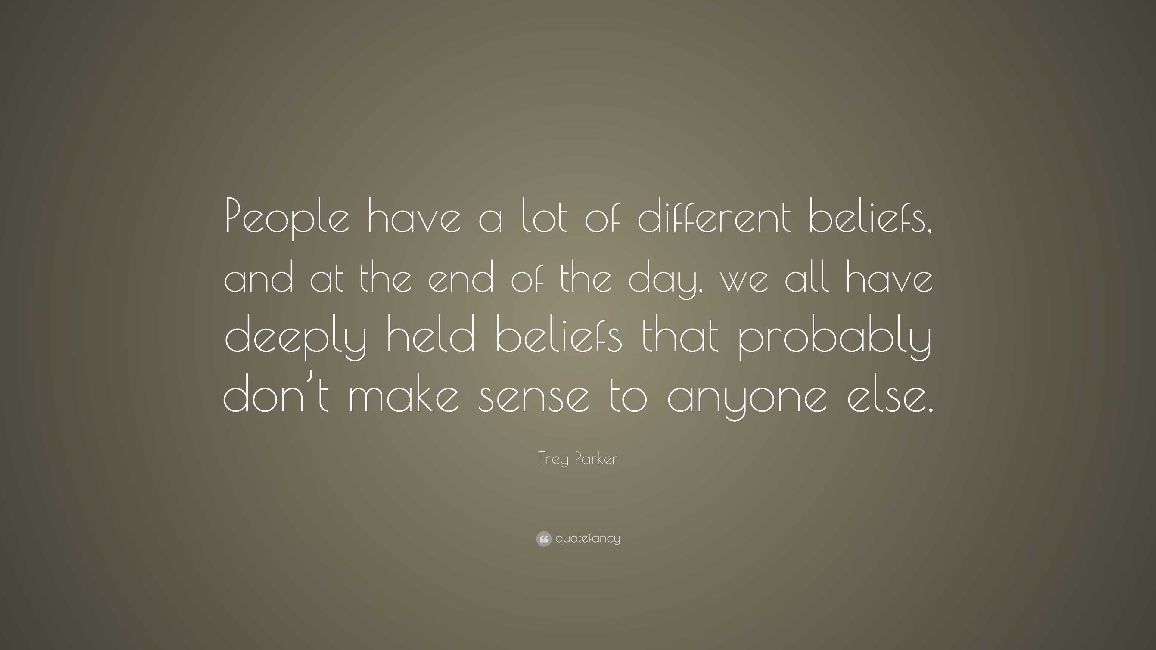 Trey Parker Quote: “People have a lot of different beliefs, and at the ...