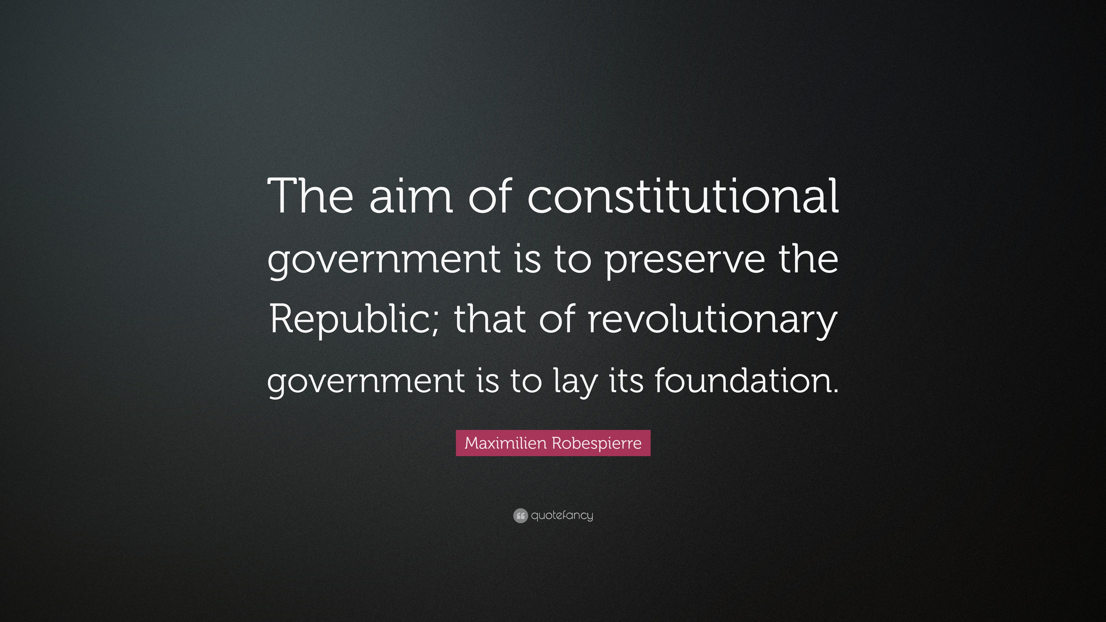 Maximilien Robespierre Quote “The aim of constitutional government is