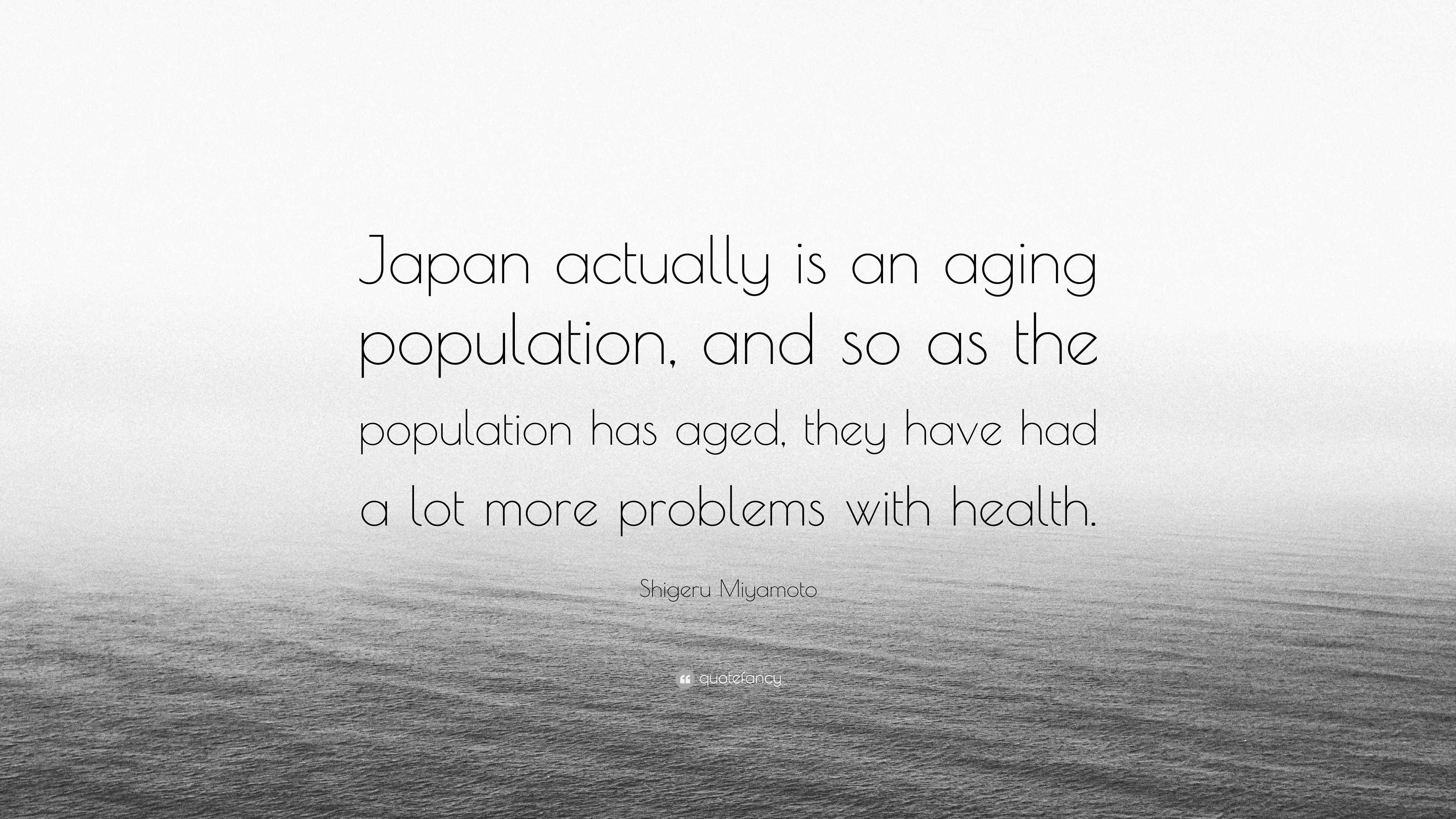 Shigeru Miyamoto Quote: “Japan actually is an aging population, and so ...